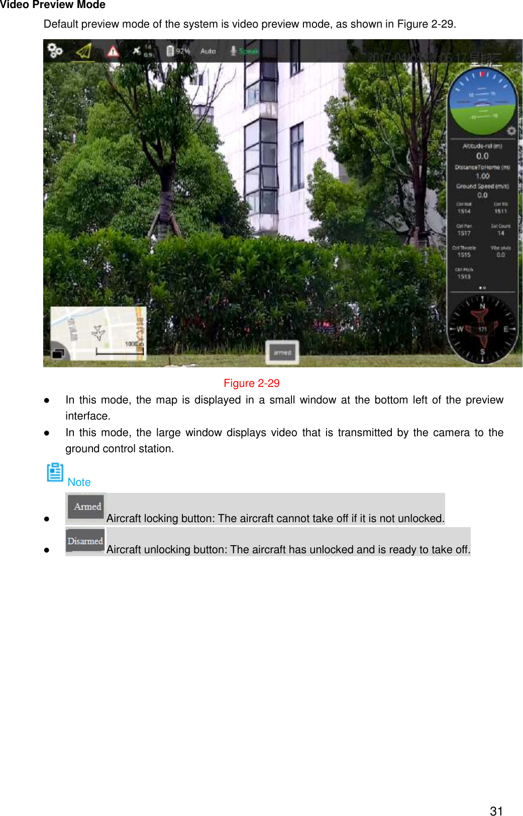  31 Video Preview Mode Default preview mode of the system is video preview mode, as shown in Figure 2-29.  Figure 2-29  In this mode, the map is displayed in a small window at  the bottom left of the preview interface.    In this mode, the large window displays video  that is  transmitted by the camera to the ground control station. Note  Aircraft locking button: The aircraft cannot take off if it is not unlocked.  Aircraft unlocking button: The aircraft has unlocked and is ready to take off. 