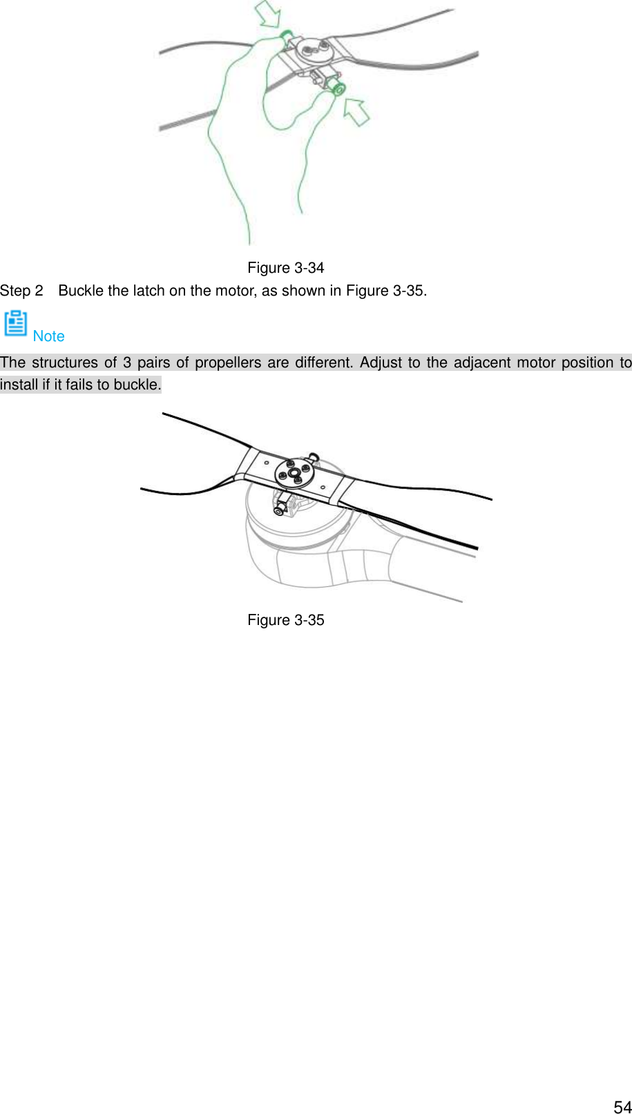  54  Figure 3-34                 Step 2    Buckle the latch on the motor, as shown in Figure 3-35. Note The structures of 3 pairs of propellers are different. Adjust to the adjacent motor position to install if it fails to buckle.  Figure 3-35 