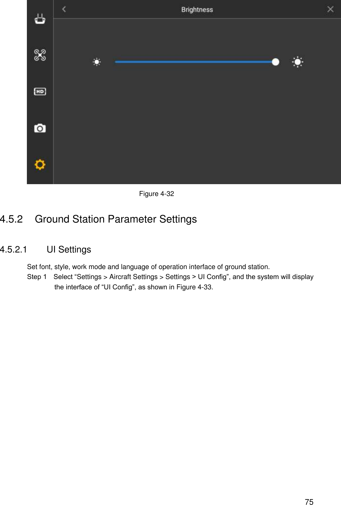  75  Figure 4-32 4.5.2  Ground Station Parameter Settings 4.5.2.1  UI Settings Set font, style, work mode and language of operation interface of ground station.   Step 1    Select “Settings &gt; Aircraft Settings &gt; Settings &gt; UI Config”, and the system will display the interface of “UI Config”, as shown in Figure 4-33. 