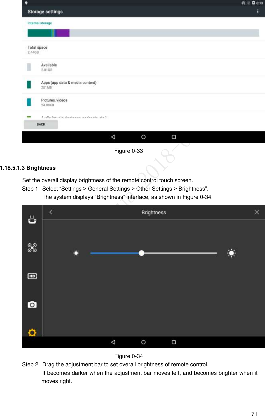  71  Figure 0-33 1.18.5.1.3 Brightness Set the overall display brightness of the remote control touch screen.  Select “Settings &gt; General Settings &gt; Other Settings &gt; Brightness”. Step 1The system displays “Brightness” interface, as shown in Figure 0-34.  Figure 0-34   Drag the adjustment bar to set overall brightness of remote control. Step 2It becomes darker when the adjustment bar moves left, and becomes brighter when it moves right. 