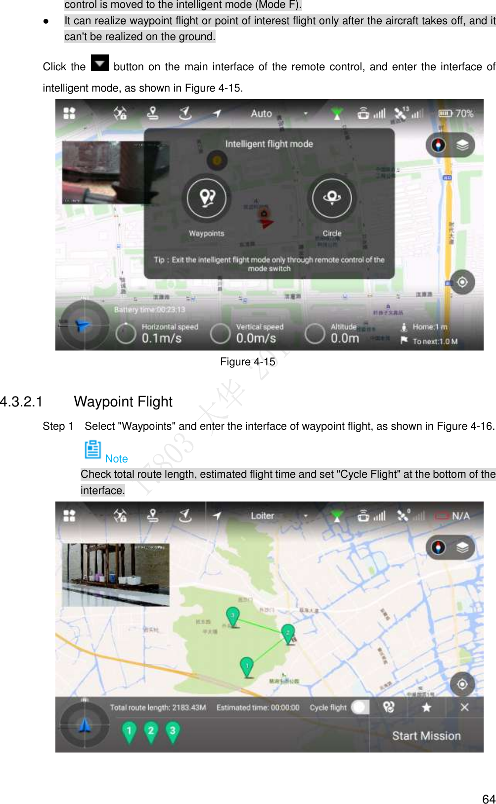  64 control is moved to the intelligent mode (Mode F).  It can realize waypoint flight or point of interest flight only after the aircraft takes off, and it can&apos;t be realized on the ground. Click the    button on the main interface of the remote control, and enter the interface of intelligent mode, as shown in Figure 4-15.  Figure 4-15 4.3.2.1  Waypoint Flight                 Step 1    Select &quot;Waypoints&quot; and enter the interface of waypoint flight, as shown in Figure 4-16. Note Check total route length, estimated flight time and set &quot;Cycle Flight&quot; at the bottom of the interface.  