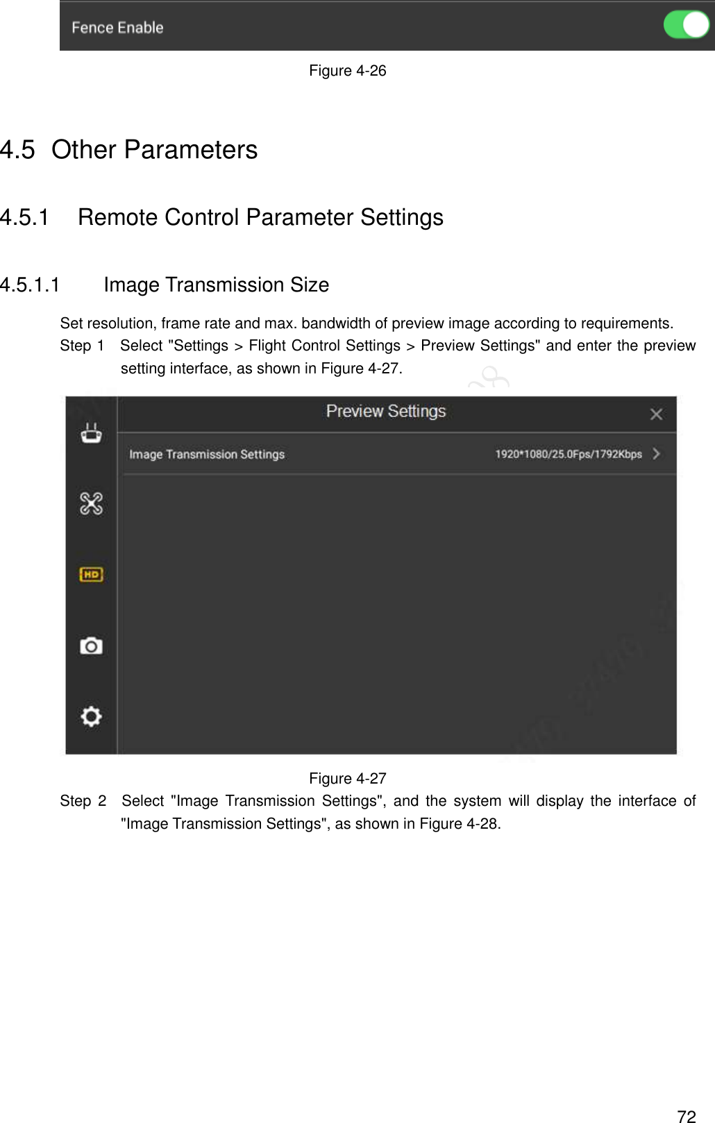  72  Figure 4-26 4.5  Other Parameters   4.5.1  Remote Control Parameter Settings 4.5.1.1  Image Transmission Size Set resolution, frame rate and max. bandwidth of preview image according to requirements.                 Step 1    Select &quot;Settings &gt; Flight Control Settings &gt; Preview Settings&quot; and enter the preview setting interface, as shown in Figure 4-27.  Figure 4-27                 Step  2  Select  &quot;Image  Transmission  Settings&quot;,  and  the  system  will  display  the  interface of &quot;Image Transmission Settings&quot;, as shown in Figure 4-28. 