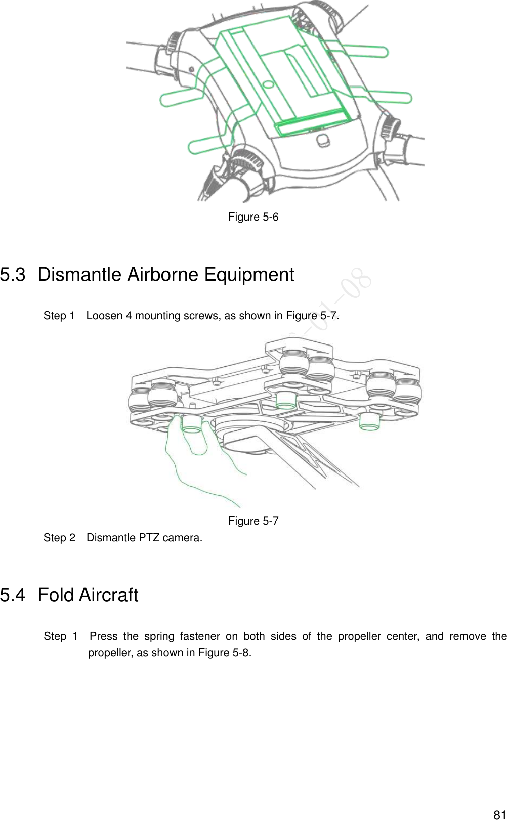  81  Figure 5-6 5.3  Dismantle Airborne Equipment Step 1    Loosen 4 mounting screws, as shown in Figure 5-7.  Figure 5-7 Step 2    Dismantle PTZ camera.   5.4  Fold Aircraft                   Step  1    Press  the  spring  fastener  on  both  sides  of  the  propeller  center,  and  remove  the propeller, as shown in Figure 5-8. 