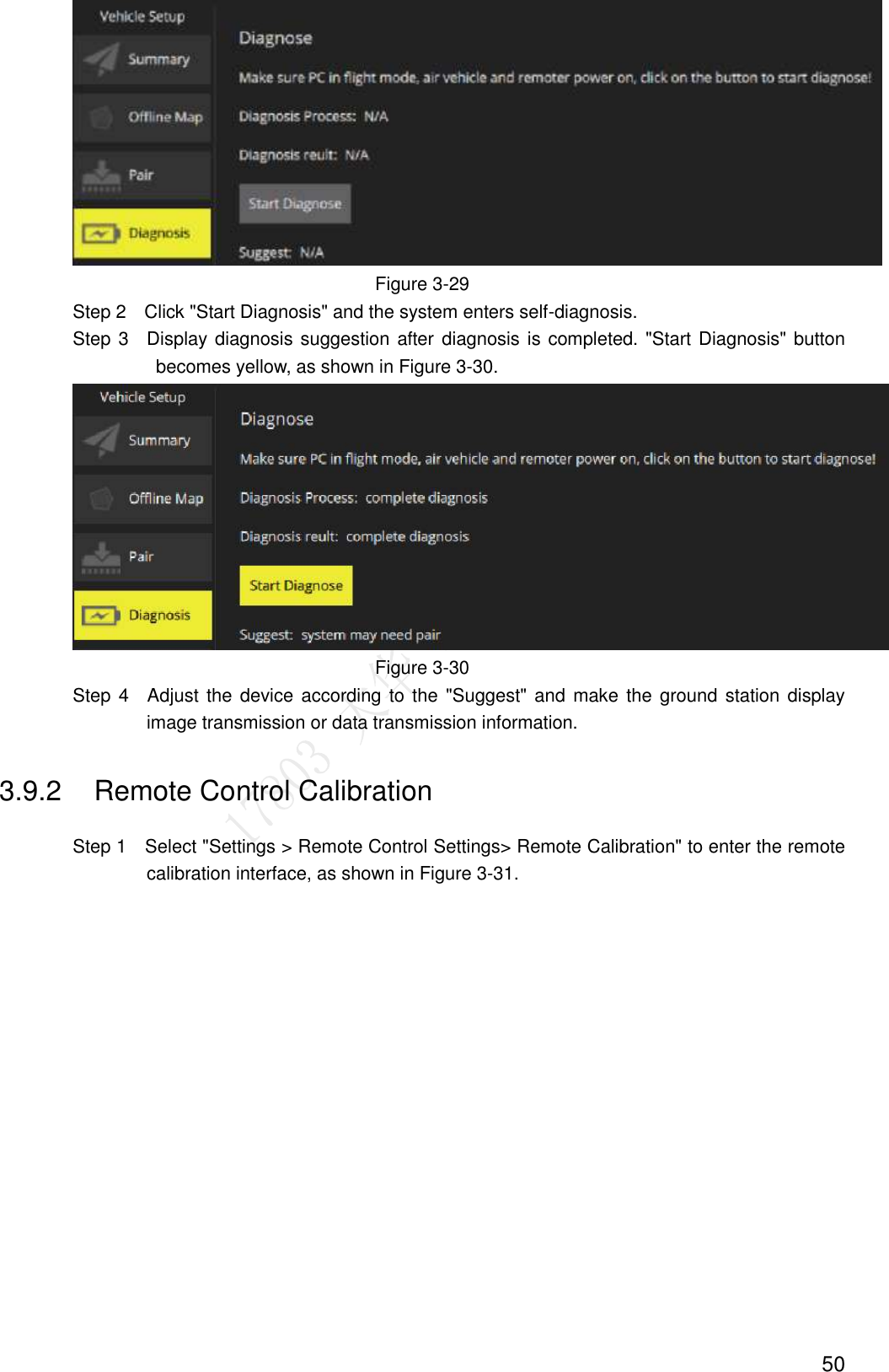  50  Figure 3-29                 Step 2    Click &quot;Start Diagnosis&quot; and the system enters self-diagnosis.                 Step 3    Display diagnosis suggestion after diagnosis is completed. &quot;Start Diagnosis&quot; button becomes yellow, as shown in Figure 3-30.  Figure 3-30                 Step 4    Adjust the  device  according to the &quot;Suggest&quot; and  make the ground station display image transmission or data transmission information. 3.9.2  Remote Control Calibration                 Step 1    Select &quot;Settings &gt; Remote Control Settings&gt; Remote Calibration&quot; to enter the remote calibration interface, as shown in Figure 3-31. 