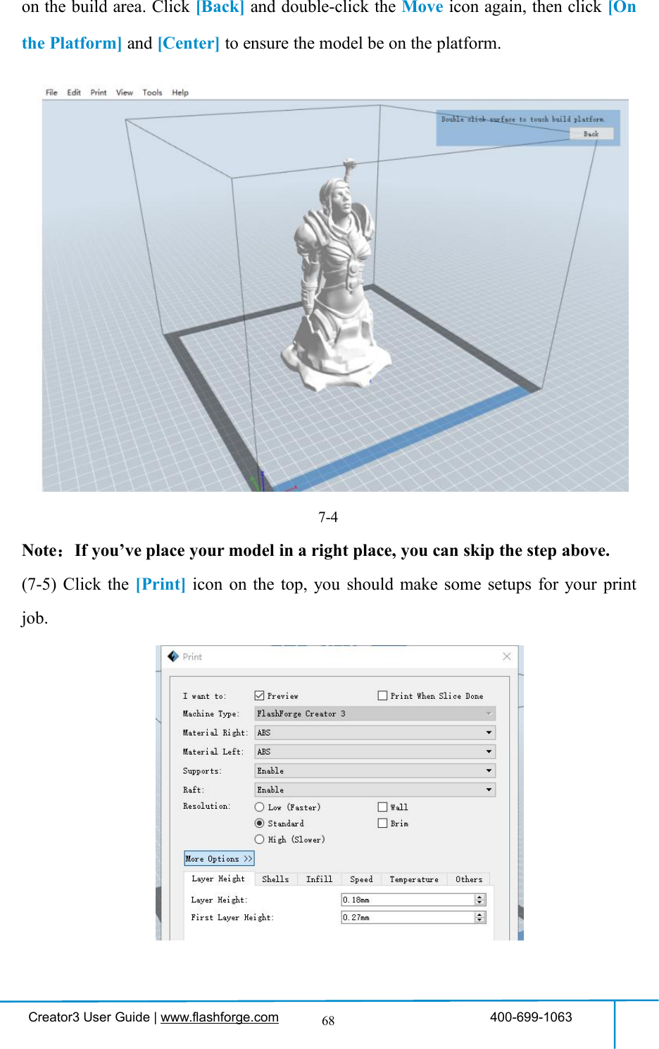 Creator3 User Guide | www.flashforge.com 400-699-106368on the build area. Click [Back] and double-click the Move icon again, then click [Onthe Platform] and [Center] to ensure the model be on the platform.7-4Note：If you’ve place your model in a right place, you can skip the step above.(7-5) Click the [Print] icon on the top, you should make some setups for your printjob.