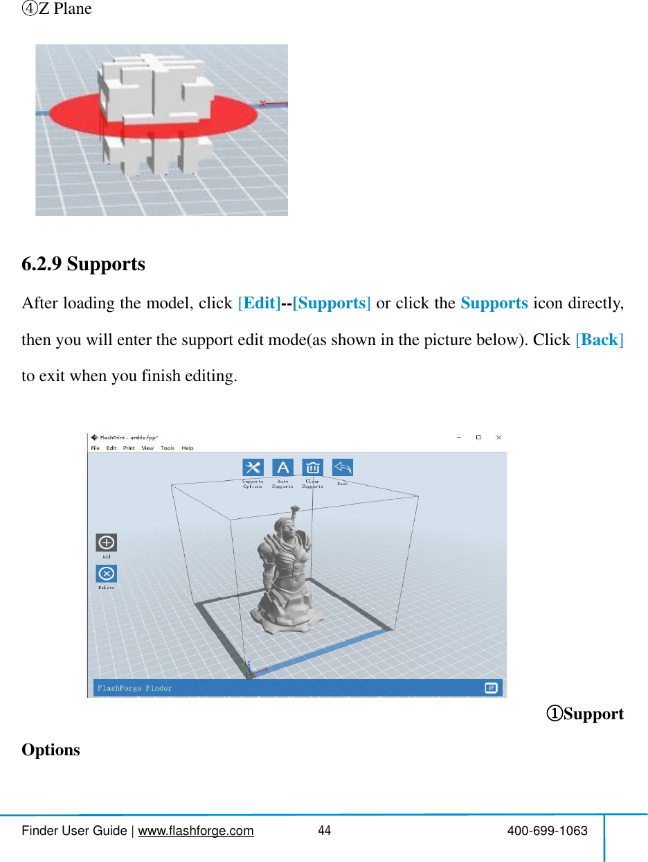  Finder User Guide|www.flashforge.com 400-699-106344Z Plane6.2.9SupportsAfterloadingthemodel,click [Edit]--[Supports]orclickthe Supports icondirectly,then you willenterthesupport editmode(asshowninthepicturebelow).Click [Back]to exitwhen you finishediting.SupportOptions