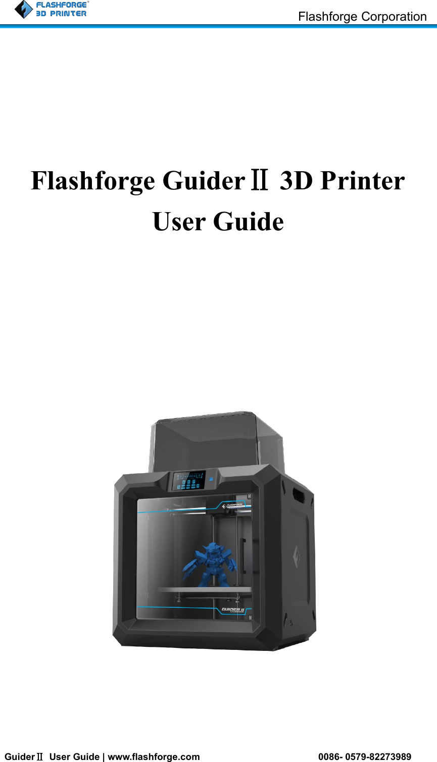 Flashforge CorporationGuiderⅡUser Guide | www.flashforge.com 0086- 0579-82273989Flashforge GuiderⅡ3D PrinterUser Guide