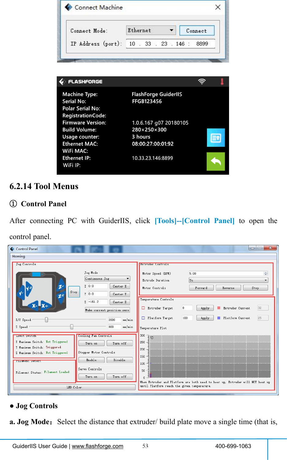 GuiderIIS User Guide | www.flashforge.com 400-699-10636.2.14 Tool Menus①Control PanelAfter connecting PC with GuiderIIS, click [Tools]--[Control Panel] to open thecontrol panel.●Jog Controlsa. Jog Mode：Select the distance that extruder/ build plate move a single time (that is,