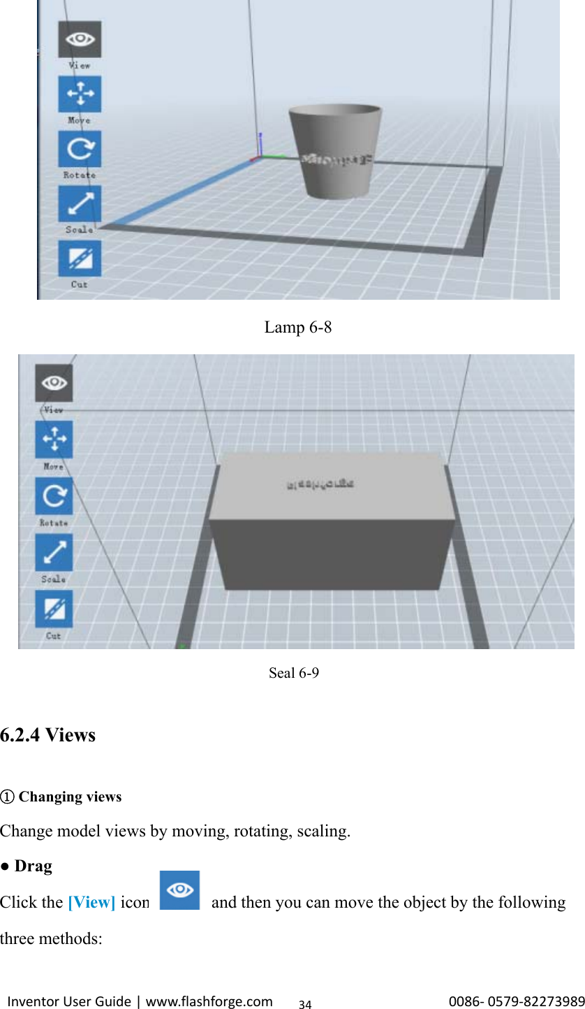Inventor User Guide | www.flashforge.com 0086‐0579‐8227398934Lamp 6-8Seal 6-96.2.4 Views①Changing viewsChange model views by moving, rotating, scaling.●DragClick the [View] icon and then you can move the object by the followingthree methods: