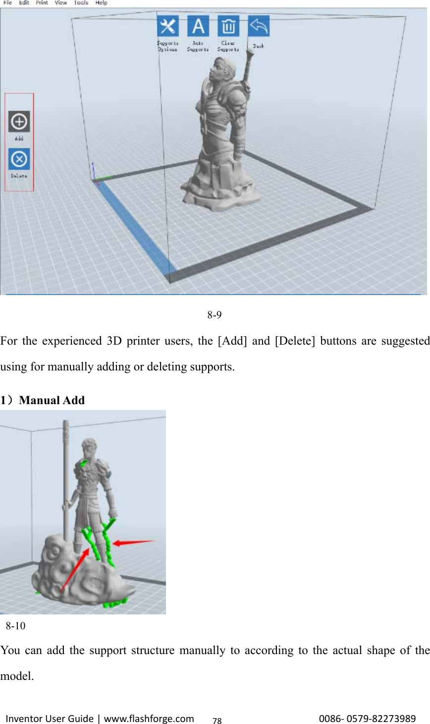 Inventor User Guide | www.flashforge.com 0086‐0579‐82273989788-9For the experienced 3D printer users, the [Add] and [Delete] buttons are suggestedusing for manually adding or deleting supports.1）Manual Add8-10You can add the support structure manually to according to the actual shape of themodel.