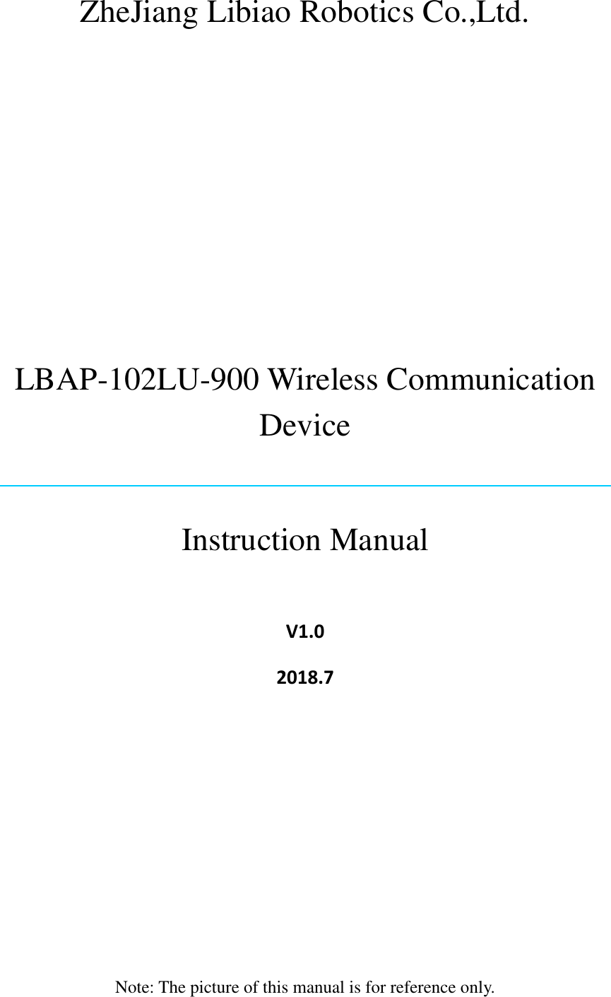   ZheJiang Libiao Robotics Co.,Ltd.        LBAP-102LU-900 Wireless Communication Device                                               Instruction Manual  V1.0 2018.7             Note: The picture of this manual is for reference only.
