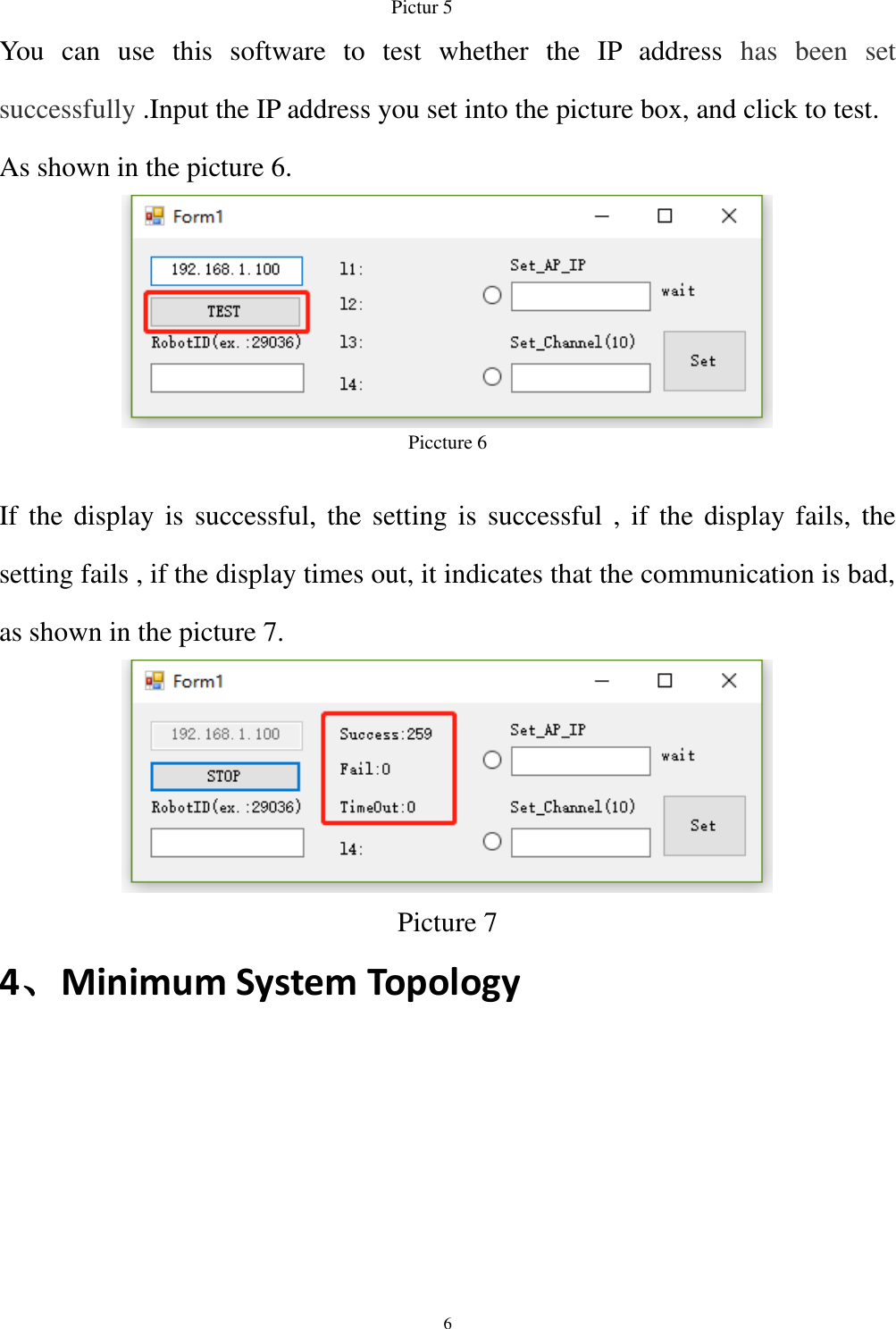  6                                                    Pictur 5   You  can  use  this  software  to  test  whether  the  IP  address  has  been  set successfully .Input the IP address you set into the picture box, and click to test. As shown in the picture 6.  Piccture 6  If the  display is  successful,  the setting is successful , if the display fails, the setting fails , if the display times out, it indicates that the communication is bad, as shown in the picture 7.  Picture 7 4、Minimum System Topology 