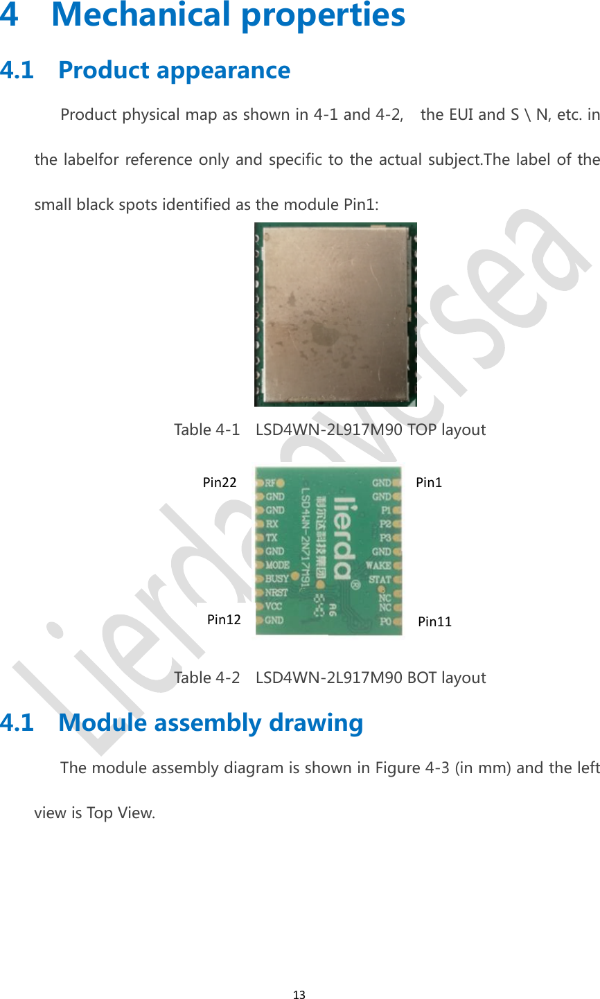 134 Mechanical properties4.1 Product appearanceProduct physical map as shown in 4-1 and 4-2, the EUI and S \ N, etc. inthe labelfor reference only and specific to the actual subject.The label of thesmall black spots identified as the module Pin1:Table 4-1 LSD4WN-2L917M90 TOP layoutTable 4-2 LSD4WN-2L917M90 BOT layout4.1 Module assembly drawingThe module assembly diagram is shown in Figure 4-3 (in mm) and the leftview is Top View.Pin22 Pin1Pin12 Pin11