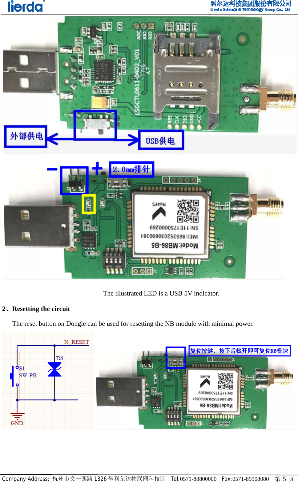 Company       2、Rese   The r   y Address: 杭州           tting the circreset button o州市文一西路          cuit on Dongle can1326 号利尔达  The illustrn be used for 达物联网科技园rated LED is resetting the 园  Tel:0571-88a USB 5V inNB module 8800000  Fax:ndicator. with minimal0571-89908080l power.  0   第 5 页  