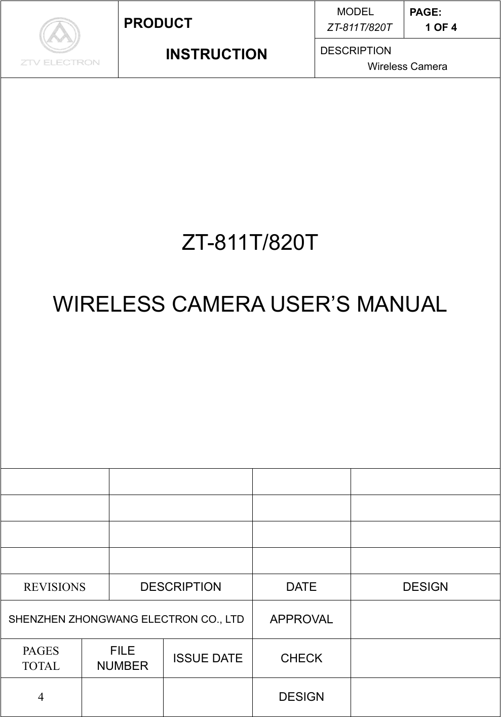 MODEL ZT-811T/820T PAGE: 1 OF 4  PRODUCT INSTRUCTION  DESCRIPTION Wireless Camera ZT-811T/820T  WIRELESS CAMERA USER’S MANUAL                 REVISIONS  DESCRIPTION DATE  DESIGN SHENZHEN ZHONGWANG ELECTRON CO., LTD  APPROVAL  PAGES TOTAL FILE NUMBER  ISSUE DATE  CHECK   4    DESIGN   