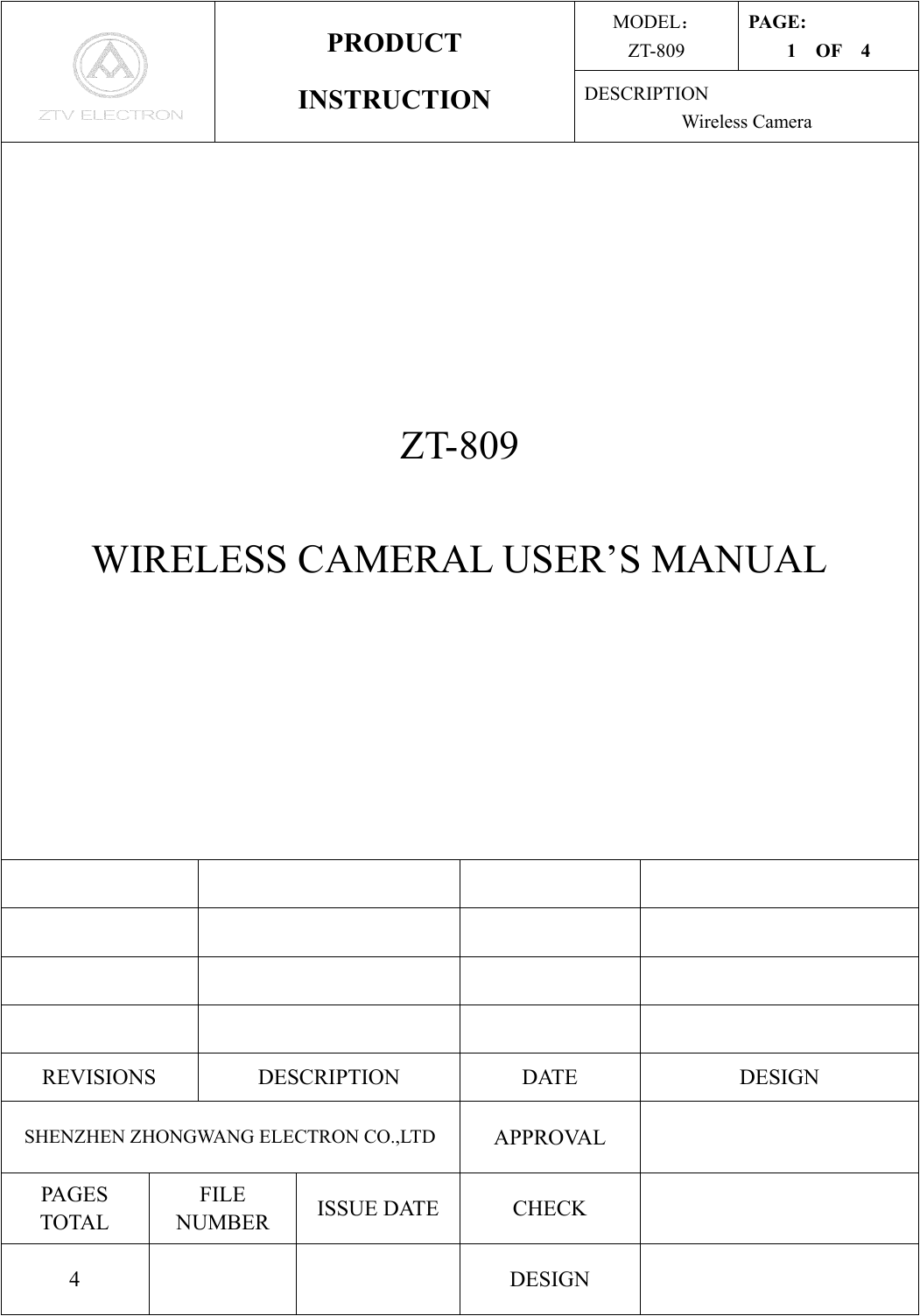 MODEL： ZT-809 PAGE: 1  OF  4  PRODUCT INSTRUCTION  DESCRIPTION Wireless Camera ZT-809  WIRELESS CAMERAL USER’S MANUAL                     REVISIONS DESCRIPTION  DATE  DESIGN SHENZHEN ZHONGWANG ELECTRON CO.,LTD  APPROVAL  PAGES TOTAL FILE NUMBER  ISSUE DATE  CHECK   4    DESIGN   