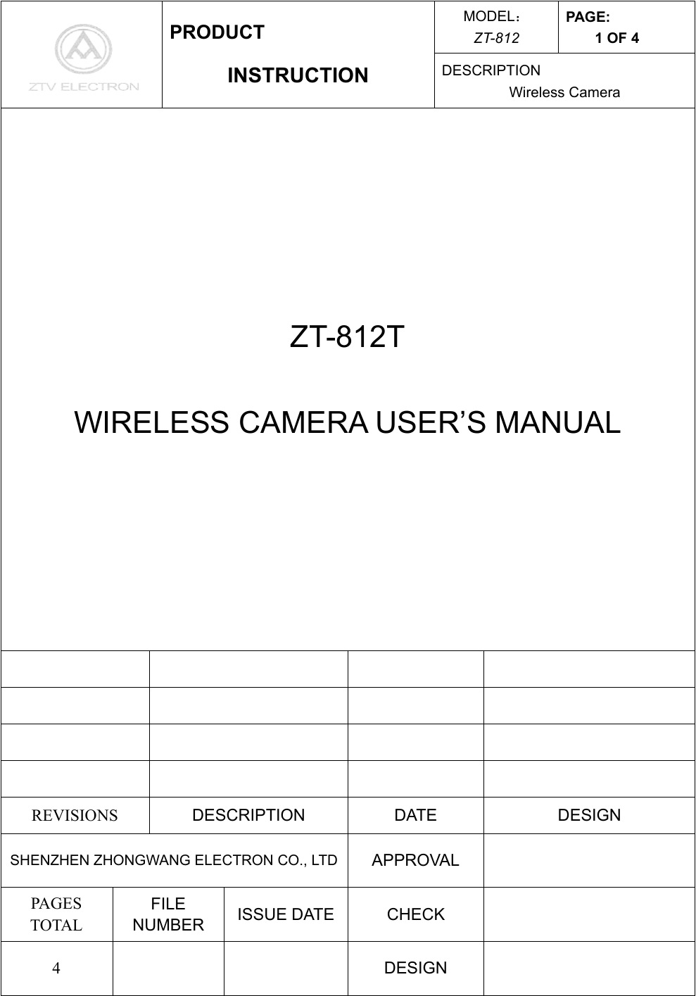 MODEL： ZT-812 PAGE: 1 OF 4  PRODUCT INSTRUCTION  DESCRIPTION Wireless Camera ZT-812T  WIRELESS CAMERA USER’S MANUAL                 REVISIONS  DESCRIPTION DATE  DESIGN SHENZHEN ZHONGWANG ELECTRON CO., LTD  APPROVAL  PAGES TOTAL FILE NUMBER  ISSUE DATE  CHECK   4    DESIGN   