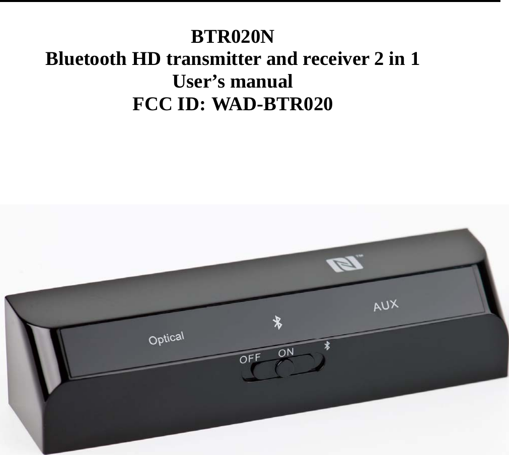    BTR020N Bluetooth HD transmitter and receiver 2 in 1 User’s manual   FCC ID: WAD-BTR020        