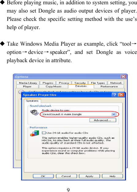    9   Before playing music, in addition to system setting, you may also set Dongle as audio output devices of player. Please check the specific setting method with the use’s help of player.   Take Windows Media Player as example, click “tool→option→device→speaker”, and set Dongle as voice playback device in attribute.            