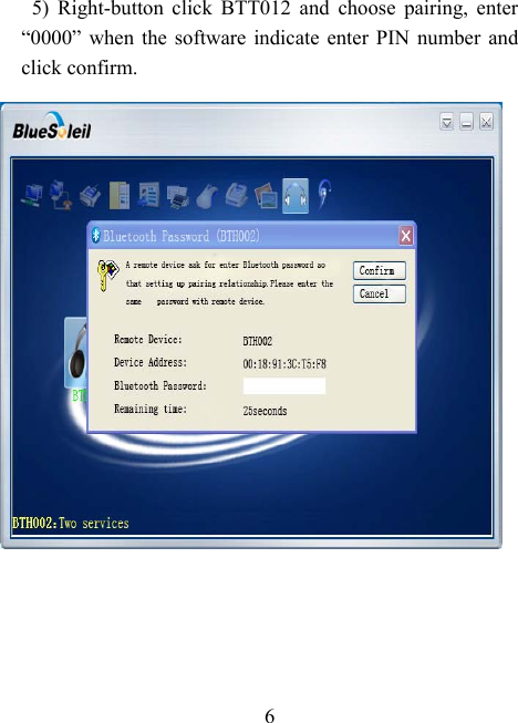    6 5) Right-button click BTT012 and choose pairing, enter “0000” when the software indicate enter PIN number and click confirm.               