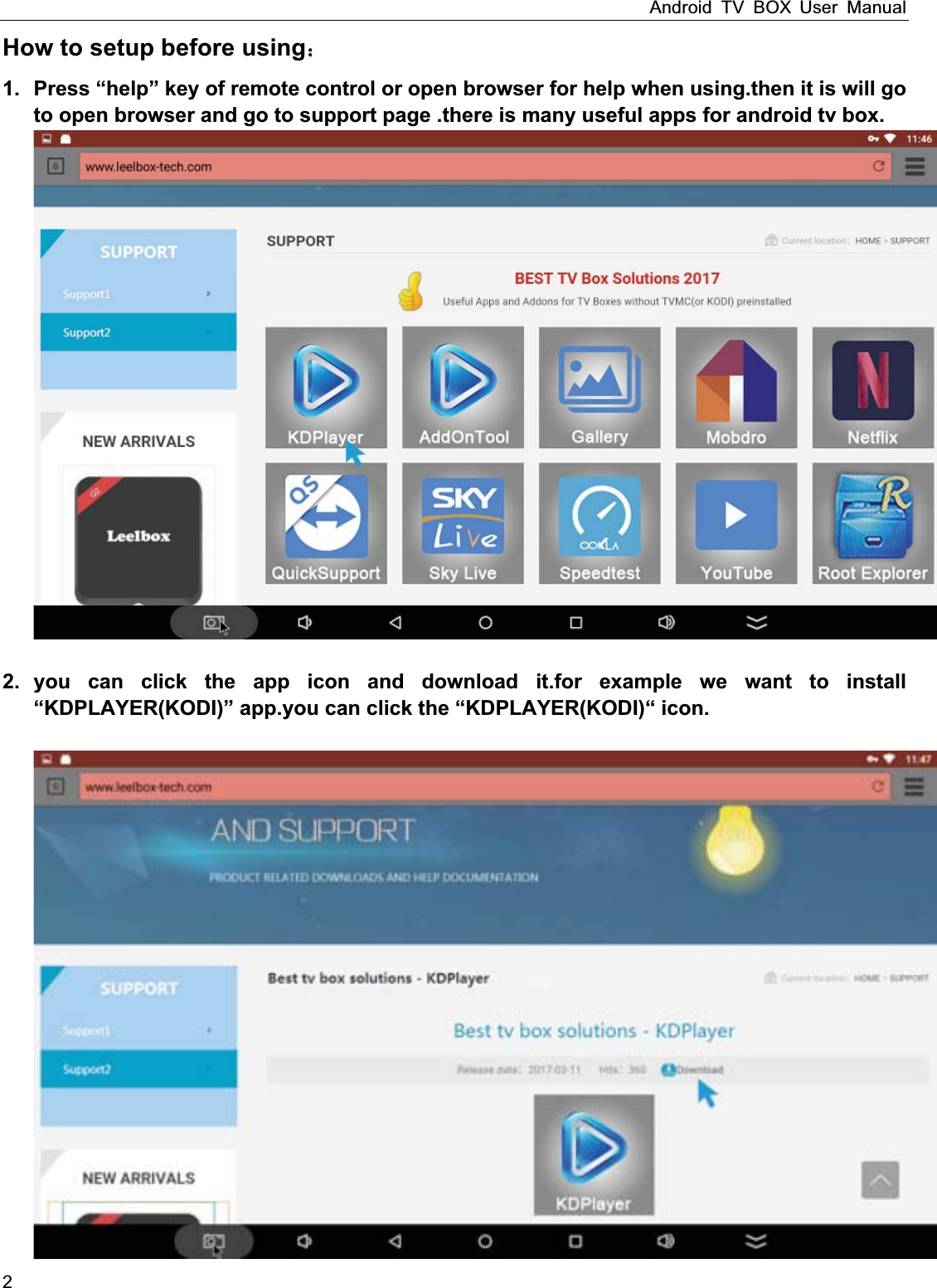 Android TV BOX User Manual 2 How to setup before using 1.  Press &ldquo;help&rdquo; key of remote control or open browser for help when using.then it is will go to open browser and go to support page .there is many useful apps for android tv box.  2. you can click the app icon and download it.for example we want to install &ldquo;KDPLAYER(KODI)&rdquo; app.you can click the &ldquo;KDPLAYER(KODI)&ldquo; icon.  