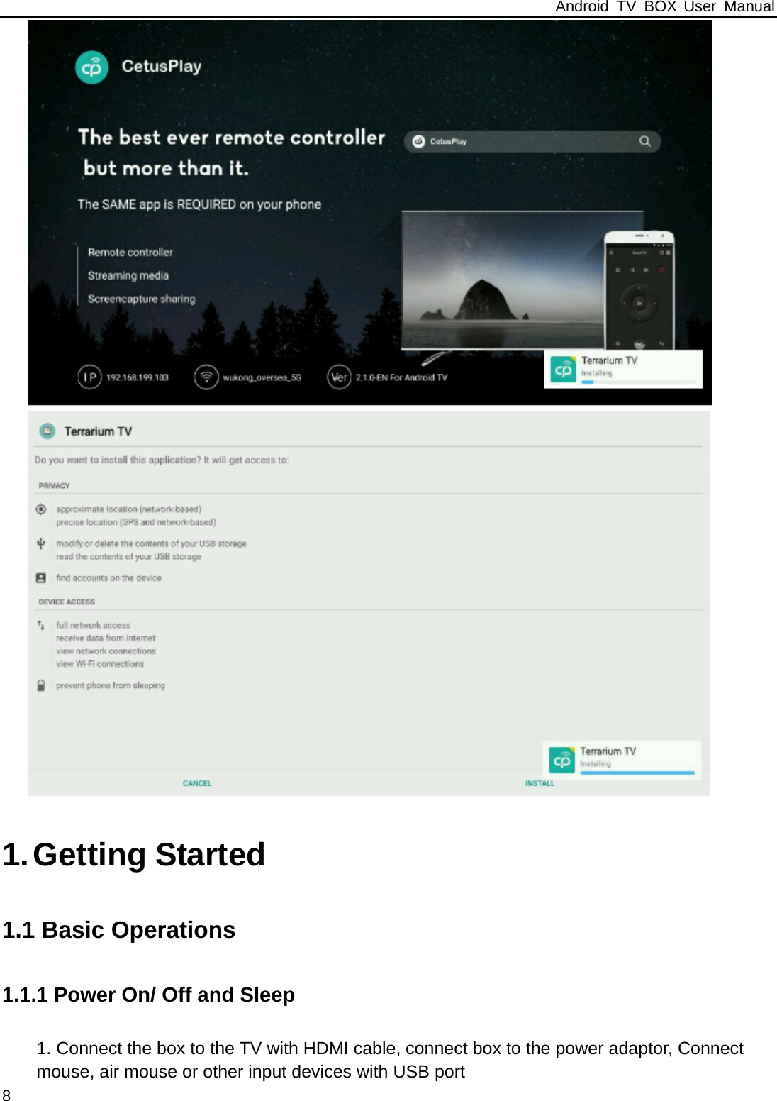 Android TV BOX User Manual 8   1. Getting Started 1.1 Basic Operations 1.1.1 Power On/ Off and Sleep 1. Connect the box to the TV with HDMI cable, connect box to the power adaptor, Connect   mouse, air mouse or other input devices with USB port 
