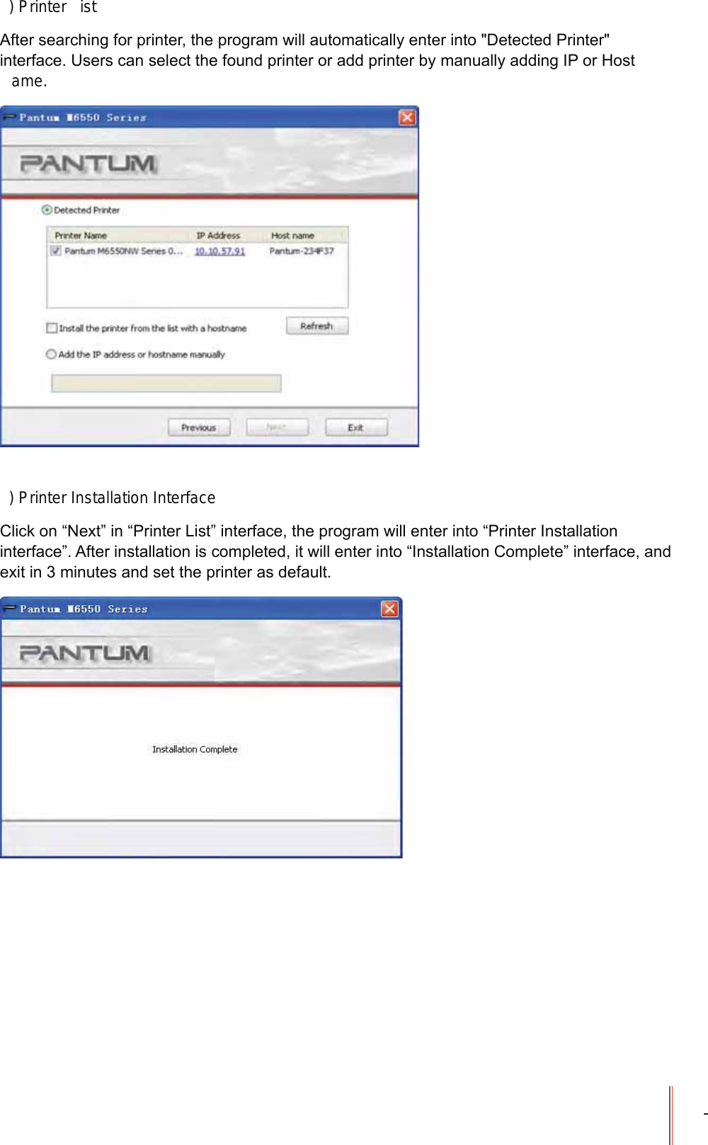 -) Printer  ist$IWHUVHDUFKLQJIRUSULQWHUWKHSURJUDPZLOODXWRPDWLFDOO\HQWHULQWR'HWHFWHG3ULQWHULQWHUIDFH8VHUVFDQVHOHFWWKHIRXQGSULQWHURUDGGSULQWHUE\PDQXDOO\DGGLQJ,3RU+RVWame.) Printer Installation Interface&amp;OLFNRQ&sup3;1H[W&acute;LQ&sup3;3ULQWHU/LVW&acute;LQWHUIDFHWKHSURJUDPZLOOHQWHULQWR&sup3;3ULQWHU,QVWDOODWLRQLQWHUIDFH&acute;$IWHULQVWDOODWLRQLVFRPSOHWHGLWZLOOHQWHULQWR&sup3;,QVWDOODWLRQ&amp;RPSOHWH&acute;LQWHUIDFHDQGH[LWLQPLQXWHVDQGVHWWKHSULQWHUDVGHIDXOW