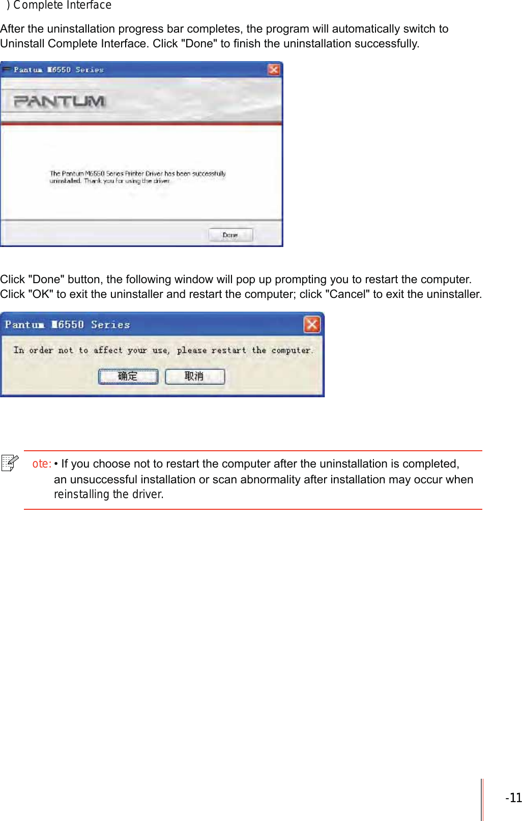 -11 11 ) Complete Interface$IWHUWKHXQLQVWDOODWLRQSURJUHVVEDUFRPSOHWHVWKHSURJUDPZLOODXWRPDWLFDOO\VZLWFKWR8QLQVWDOO&amp;RPSOHWH,QWHUIDFH&amp;OLFN'RQHWR&iquest;QLVKWKHXQLQVWDOODWLRQVXFFHVVIXOO\&amp;OLFN'RQHEXWWRQWKHIROORZLQJZLQGRZZLOOSRSXSSURPSWLQJ\RXWRUHVWDUWWKHFRPSXWHU&amp;OLFN2.WRH[LWWKHXQLQVWDOOHUDQGUHVWDUWWKHFRPSXWHUFOLFN&amp;DQFHOWRH[LWWKHXQLQVWDOOHUote:,I\RXFKRRVHQRWWRUHVWDUWWKHFRPSXWHUDIWHUWKHXQLQVWDOODWLRQLVFRPSOHWHGDQXQVXFFHVVIXOLQVWDOODWLRQRUVFDQDEQRUPDOLW\DIWHULQVWDOODWLRQPD\RFFXUZKHQreinstalling the driver. 