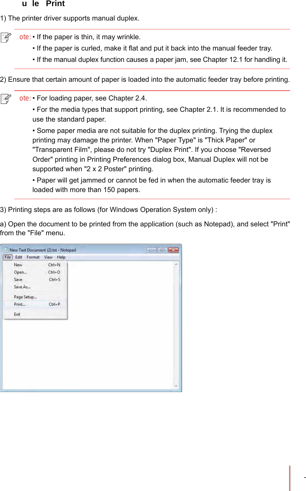 - u le  Print7KHSULQWHUGULYHUVXSSRUWVPDQXDOGXSOH[ote:,IWKHSDSHULVWKLQLWPD\ZULQNOH,IWKHSDSHULVFXUOHGPDNHLWIODWDQGSXWLWEDFNLQWRWKHPDQXDOIHHGHUWUD\,IWKHPDQXDOGXSOH[IXQFWLRQFDXVHVDSDSHUMDPVHH&amp;KDSWHUIRUKDQGOLQJLW(QVXUHWKDWFHUWDLQDPRXQWRISDSHULVORDGHGLQWRWKHDXWRPDWLFIHHGHUWUD\EHIRUHSULQWLQJote:)RUORDGLQJSDSHUVHH&amp;KDSWHU)RUWKHPHGLDW\SHVWKDWVXSSRUWSULQWLQJVHH&amp;KDSWHU,WLVUHFRPPHQGHGWRXVHWKHVWDQGDUGSDSHU6RPHSDSHUPHGLDDUHQRWVXLWDEOHIRUWKHGXSOH[SULQWLQJ7U\LQJWKHGXSOH[SULQWLQJPD\GDPDJHWKHSULQWHU:KHQ3DSHU7\SHLV7KLFN3DSHURU7UDQVSDUHQW)LOPSOHDVHGRQRWWU\'XSOH[3ULQW,I\RXFKRRVH5HYHUVHG2UGHUSULQWLQJLQ3ULQWLQJ3UHIHUHQFHVGLDORJER[0DQXDO'XSOH[ZLOOQRWEHVXSSRUWHGZKHQ[3RVWHUSULQWLQJ3DSHUZLOOJHWMDPPHGRUFDQQRWEHIHGLQZKHQWKHDXWRPDWLFIHHGHUWUD\LVORDGHGZLWKPRUHWKDQSDSHUV3ULQWLQJVWHSVDUHDVIROORZVIRU:LQGRZV2SHUDWLRQ6\VWHPRQO\D2SHQWKHGRFXPHQWWREHSULQWHGIURPWKHDSSOLFDWLRQVXFKDV1RWHSDGDQGVHOHFW3ULQWIURPWKH)LOHPHQX