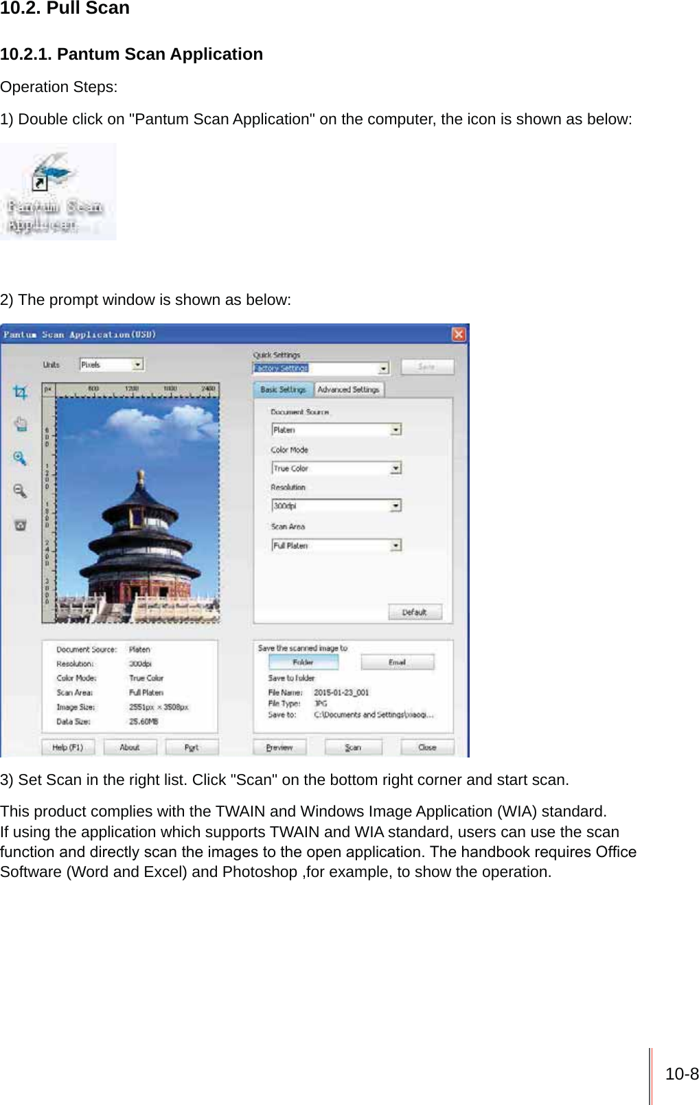 10-810.2. Pull Scan10.2.1. Pantum Scan ApplicationOperation Steps:1) Double click on "Pantum Scan Application" on the computer, the icon is shown as below:2) The prompt window is shown as below:3) Set Scan in the right list. Click "Scan" on the bottom right corner and start scan.This product complies with the TWAIN and Windows Image Application (WIA) standard. If using the application which supports TWAIN and WIA standard, users can use the scan IXQFWLRQDQGGLUHFWO\VFDQWKHLPDJHVWRWKHRSHQDSSOLFDWLRQ7KHKDQGERRNUHTXLUHV2I&iquest;FHSoftware (Word and Excel) and Photoshop ,for example, to show the operation.