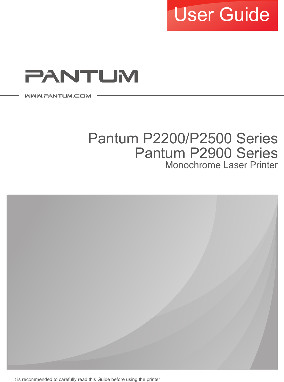 User GuideIt is recommended to carefully read this Guide before using the printer  Pantum P2200/P2500 SeriesPantum P2900 SeriesMonochrome Laser Printer