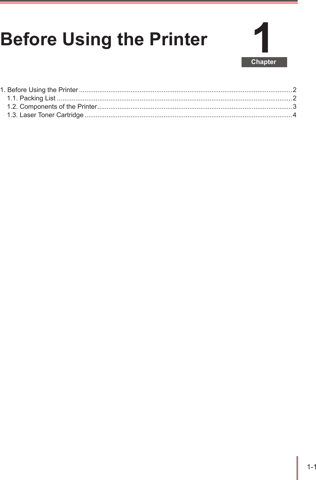 1Chapter1-1 Before Using the Printer1. Before Using the Printer ....................................................................................................................21.1. Packing List ................................................................................................................................21.2. Components of the Printer ..........................................................................................................31.3. Laser Toner Cartridge .................................................................................................................4