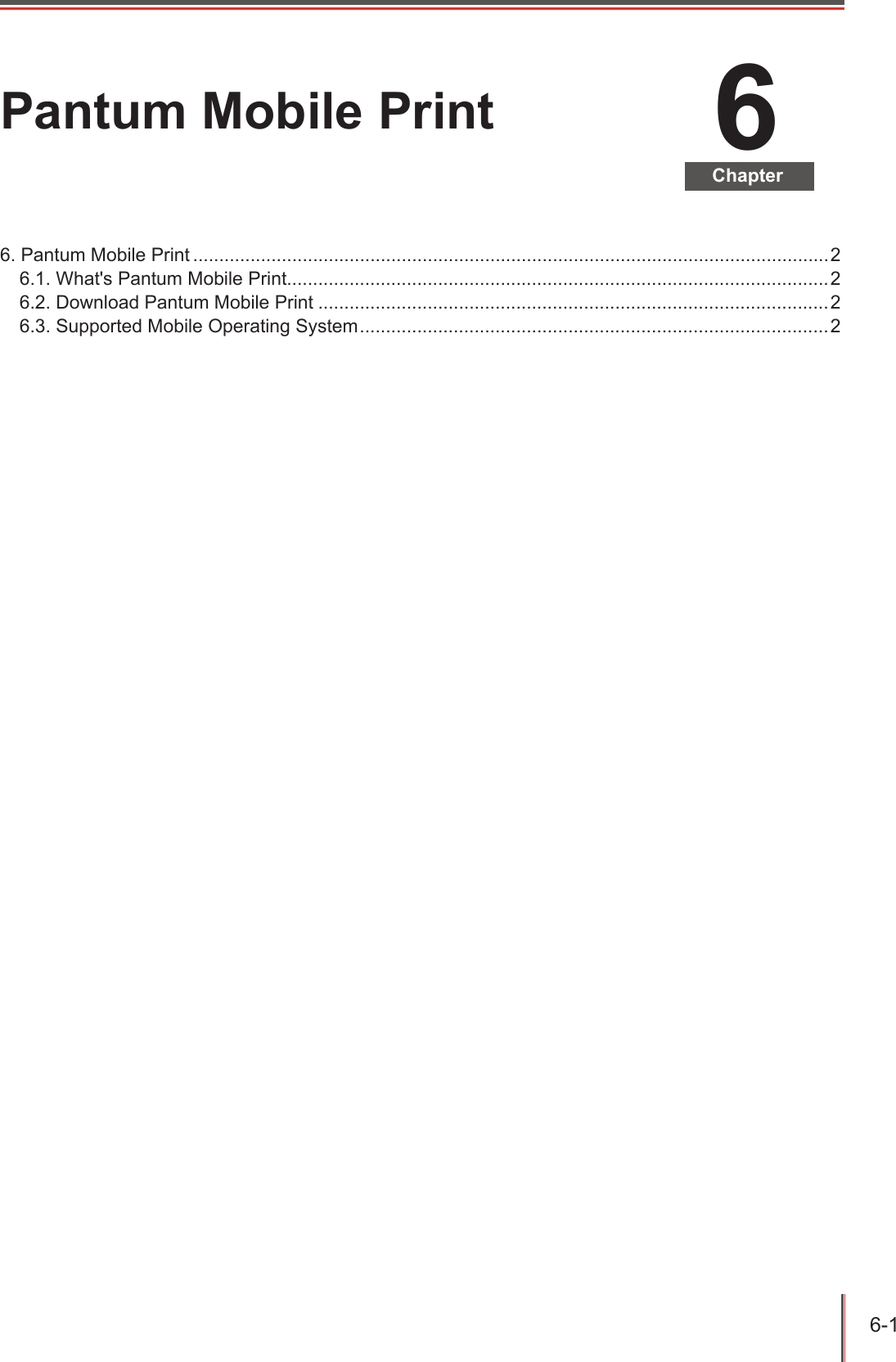 6-1 6ChapterPantum Mobile Print6. Pantum Mobile Print ..........................................................................................................................26.1. What's Pantum Mobile Print........................................................................................................26.2. Download Pantum Mobile Print ..................................................................................................26.3. Supported Mobile Operating System ..........................................................................................2