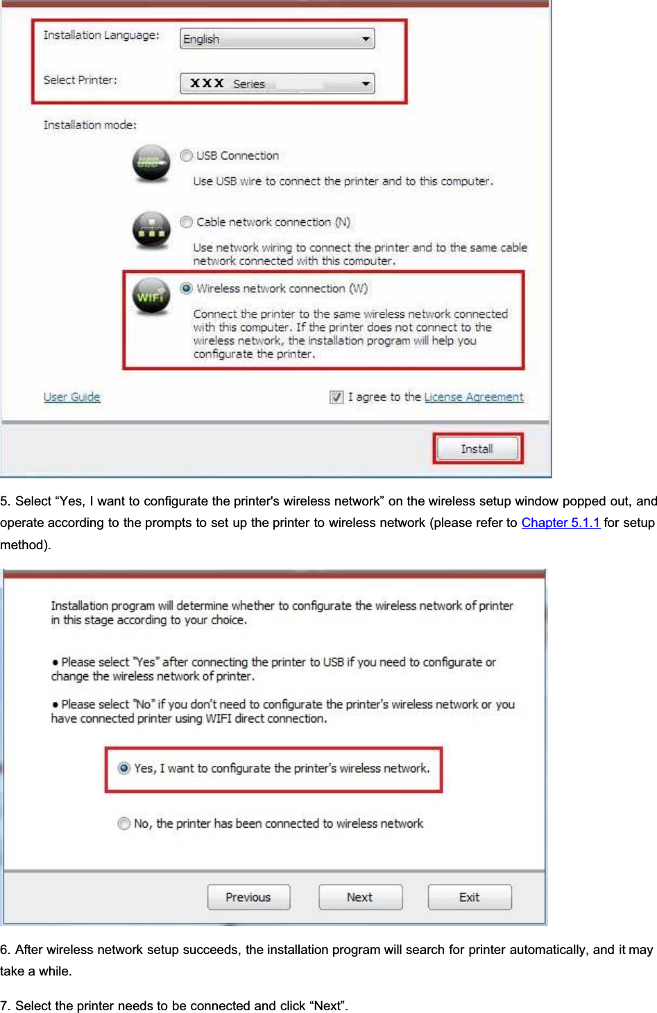 5. Select “Yes, I want to configurate the printer&apos;s wireless network” on the wireless setup window popped out, andoperate according to the prompts to set up the printer to wireless network (please refer to Chapter 5.1.1 for setupmethod).6. After wireless network setup succeeds, the installation program will search for printer automatically, and it maytake a while.7. Select the printer needs to be connected and click “Next”.