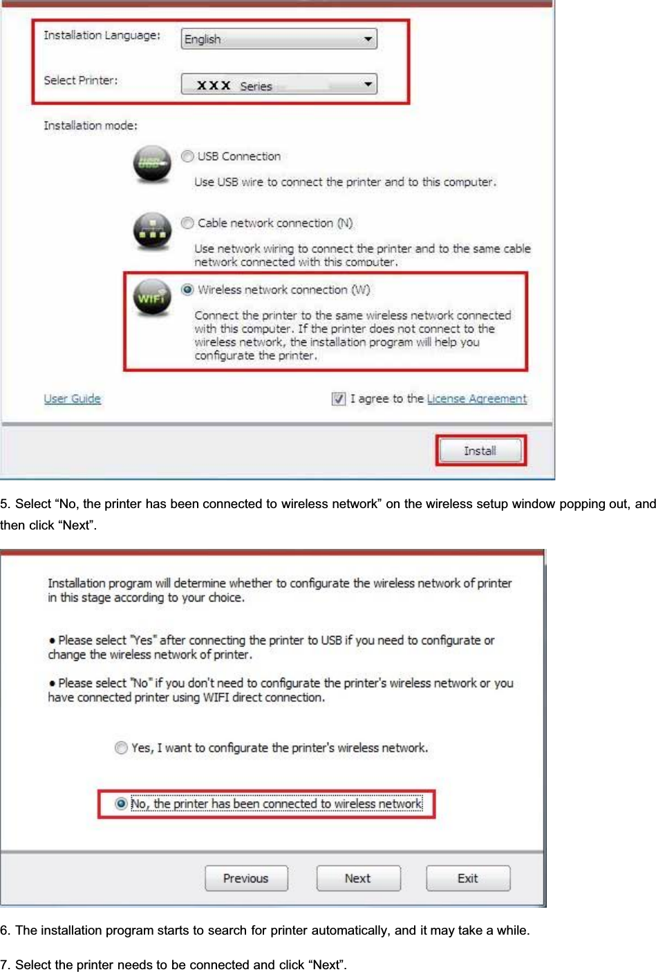 5. Select “No, the printer has been connected to wireless network” on the wireless setup window popping out, andthen click “Next”.6. The installation program starts to search for printer automatically, and it may take a while.7. Select the printer needs to be connected and click “Next”.