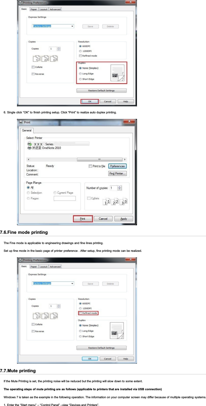 6. Single click “OK” to finish printing setup. Click “Print” to realize auto duplex printing.7.6.Fine mode printingThe Fine mode is applicable to engineering drawings and fine lines printing.Set up fine mode in the basic page of printer preference . After setup, fine printing mode can be realized.7.7.Mute printingIf the Mute Printing is set, the printing noise will be reduced but the printing will slow down to some extent.The operating steps of mute printing are as follows (applicable to printers that are installed via USB connection)Windows 7 is taken as the example in the following operation. The information on your computer screen may differ because of multiple operating systems.1. Enter the “Start menu” – “Control Panel” –view “Devices and Printers”.