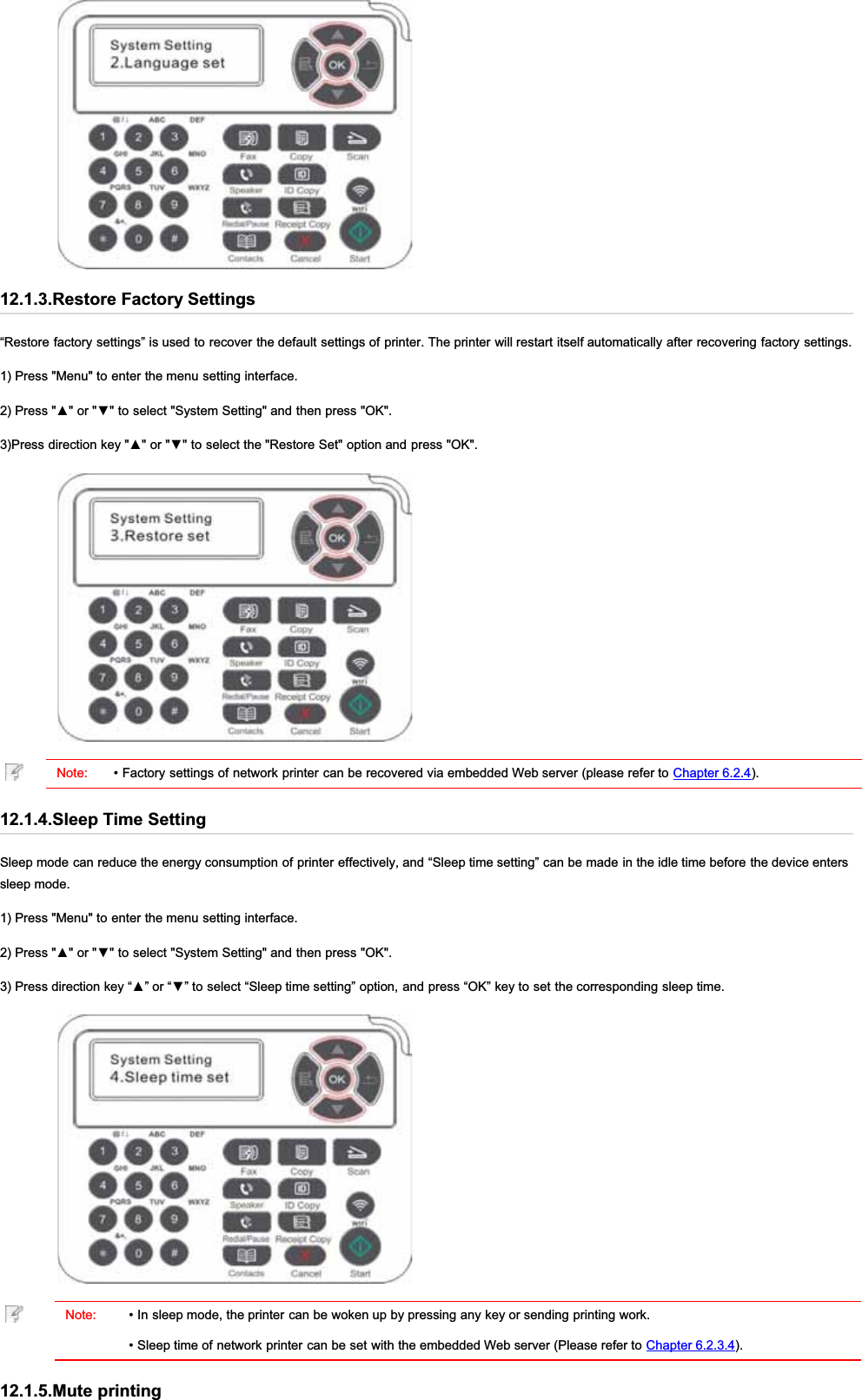 12.1.3.Restore Factory Settings“Restore factory settings” is used to recover the default settings of printer. The printer will restart itself automatically after recovering factory settings.1) Press &quot;Menu&quot; to enter the menu setting interface.3UHVVŸRUźWRVHOHFW6\VWHP6HWWLQJDQGWKHQSUHVV2.3UHVVGLUHFWLRQNH\ŸRUźWRVHOHFWWKH5HVWRUH6HWRSWLRQDQGSUHVV2.Note: • Factory settings of network printer can be recovered via embedded Web server (please refer to Chapter 6.2.4).12.1.4.Sleep Time SettingSleep mode can reduce the energy consumption of printer effectively, and “Sleep time setting” can be made in the idle time before the device enterssleep mode.1) Press &quot;Menu&quot; to enter the menu setting interface.3UHVVŸRUźWRVHOHFW6\VWHP6HWWLQJDQGWKHQSUHVV2.3UHVVGLUHFWLRQNH\³Ÿ´RU³ź´WRVHOHFW³6OHHSWLPHVHWWLQJ´RSWLRQDQGSUHVV³2.´NH\WRVHWWKHFRUUHVSRQGLQJVOHHSWLPHNote: • In sleep mode, the printer can be woken up by pressing any key or sending printing work.• Sleep time of network printer can be set with the embedded Web server (Please refer to Chapter 6.2.3.4).12.1.5.Mute printing