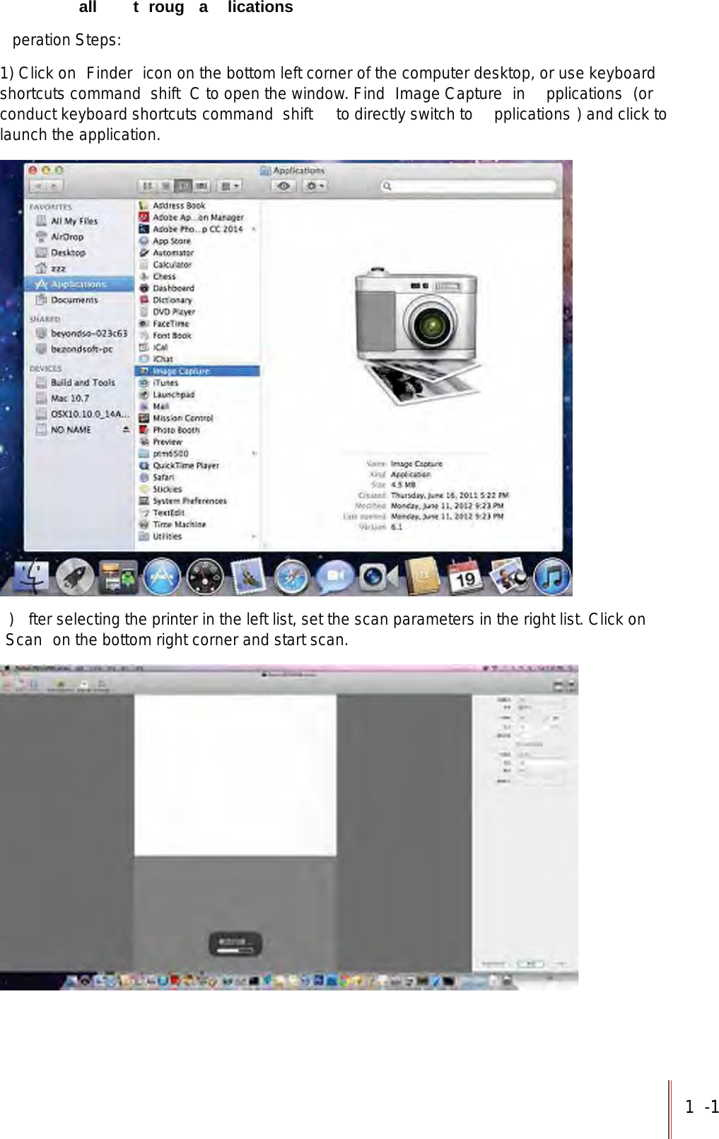 1-11  all   t roug  a licationsperation Steps:1) Click on  Finder  icon on the bottom left corner of the computer desktop, or use keyboard shortcuts command shift C to open the window. Find  Image Capture  in  pplications  (or conduct keyboard shortcuts command shift  to directly switch to  pplications ) and click to launch the application.)  fter selecting the printer in the left list, set the scan parameters in the right list. Click on Scan  on the bottom right corner and start scan.