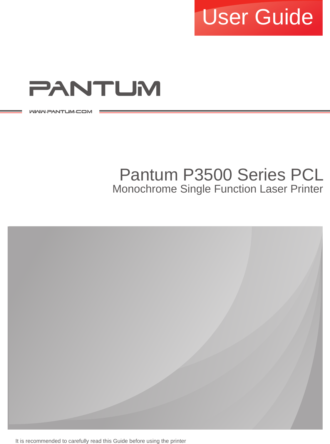 It is recommended to carefully read this Guide before using the printer Pantum P3500 Series PCLMonochrome Single Function Laser PrinterUser Guide