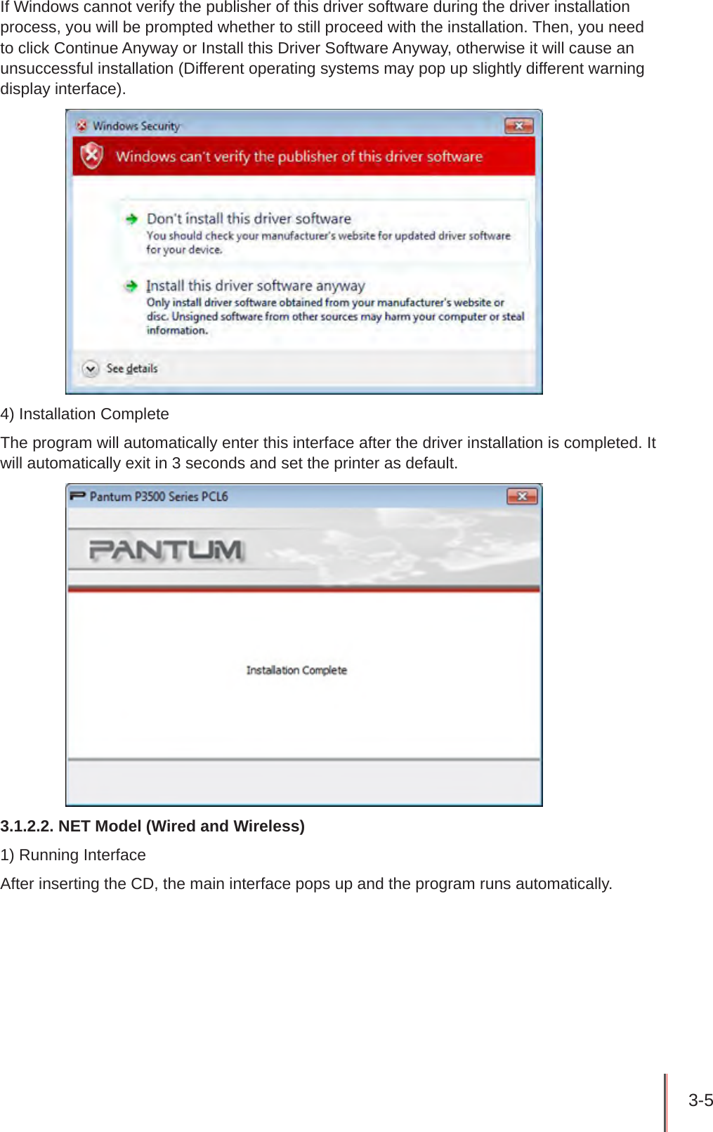 3-5 If Windows cannot verify the publisher of this driver software during the driver installation process, you will be prompted whether to still proceed with the installation. Then, you need to click Continue Anyway or Install this Driver Software Anyway, otherwise it will cause an unsuccessful installation (Different operating systems may pop up slightly different warning display interface).4) Installation CompleteThe program will automatically enter this interface after the driver installation is completed. It will automatically exit in 3 seconds and set the printer as default.3.1.2.2. NET Model (Wired and Wireless)1) Running InterfaceAfter inserting the CD, the main interface pops up and the program runs automatically.