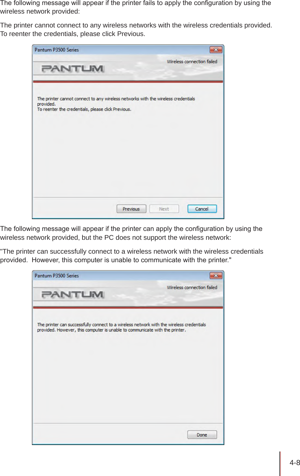 4-8 The following message will appear if the printer fails to apply the conguration by using the wireless network provided: The printer cannot connect to any wireless networks with the wireless credentials provided.  To reenter the credentials, please click Previous.The following message will appear if the printer can apply the conguration by using the wireless network provided, but the PC does not support the wireless network: &quot;The printer can successfully connect to a wireless network with the wireless credentials provided.  However, this computer is unable to communicate with the printer.&quot;