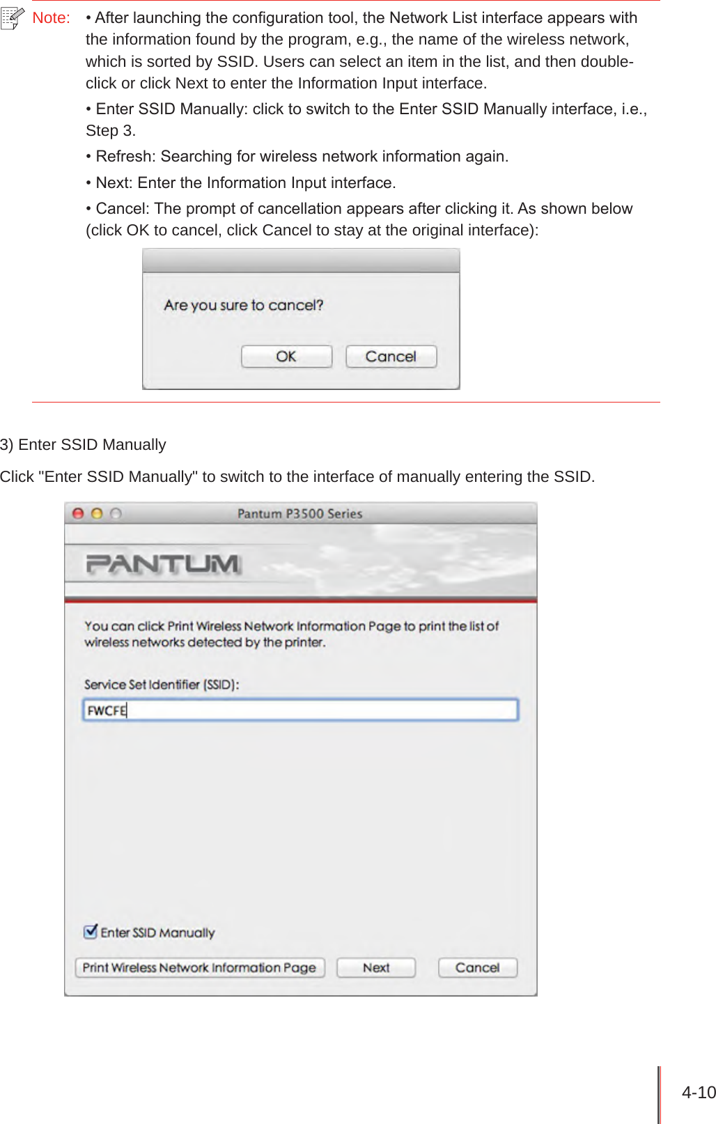 4-10 Note:   • After launching the conguration tool, the Network List interface appears with the information found by the program, e.g., the name of the wireless network, which is sorted by SSID. Users can select an item in the list, and then double-click or click Next to enter the Information Input interface.• Enter SSID Manually: click to switch to the Enter SSID Manually interface, i.e., Step 3.• Refresh: Searching for wireless network information again.• Next: Enter the Information Input interface.• Cancel: The prompt of cancellation appears after clicking it. As shown below (click OK to cancel, click Cancel to stay at the original interface):3) Enter SSID ManuallyClick &quot;Enter SSID Manually&quot; to switch to the interface of manually entering the SSID.