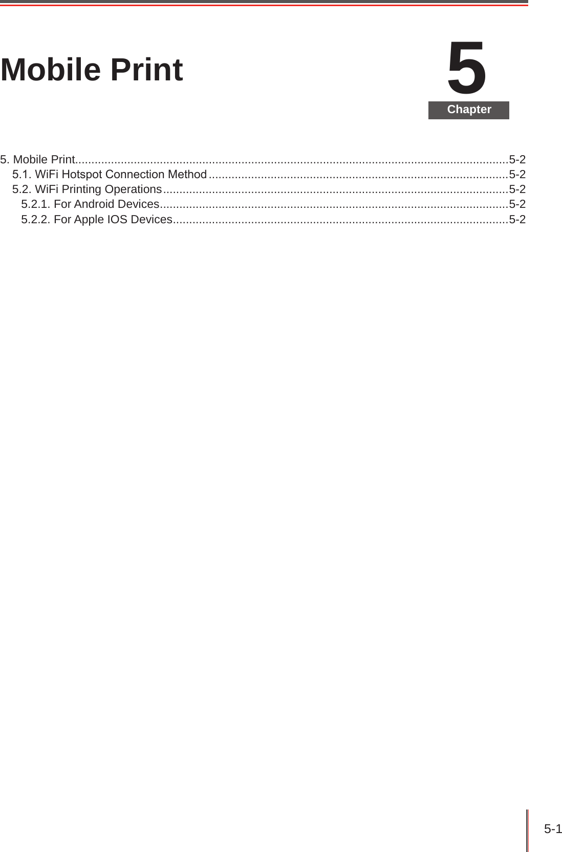 5-1 5ChapterMobile Print5. Mobile Print.....................................................................................................................................5-25.1. WiFi Hotspot Connection Method ............................................................................................5-25.2. WiFi Printing Operations ..........................................................................................................5-25.2.1. For Android Devices ...........................................................................................................5-25.2.2. For Apple IOS Devices .......................................................................................................5-2