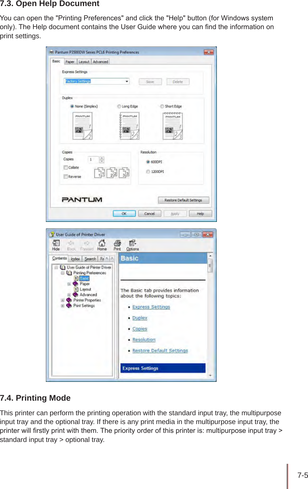 7-5 7.3. Open Help DocumentYou can open the &quot;Printing Preferences&quot; and click the &quot;Help&quot; button (for Windows system only). The Help document contains the User Guide where you can nd the information on print settings.7.4. Printing ModeThis printer can perform the printing operation with the standard input tray, the multipurpose input tray and the optional tray. If there is any print media in the multipurpose input tray, the printer will rstly print with them. The priority order of this printer is: multipurpose input tray &gt; standard input tray &gt; optional tray.