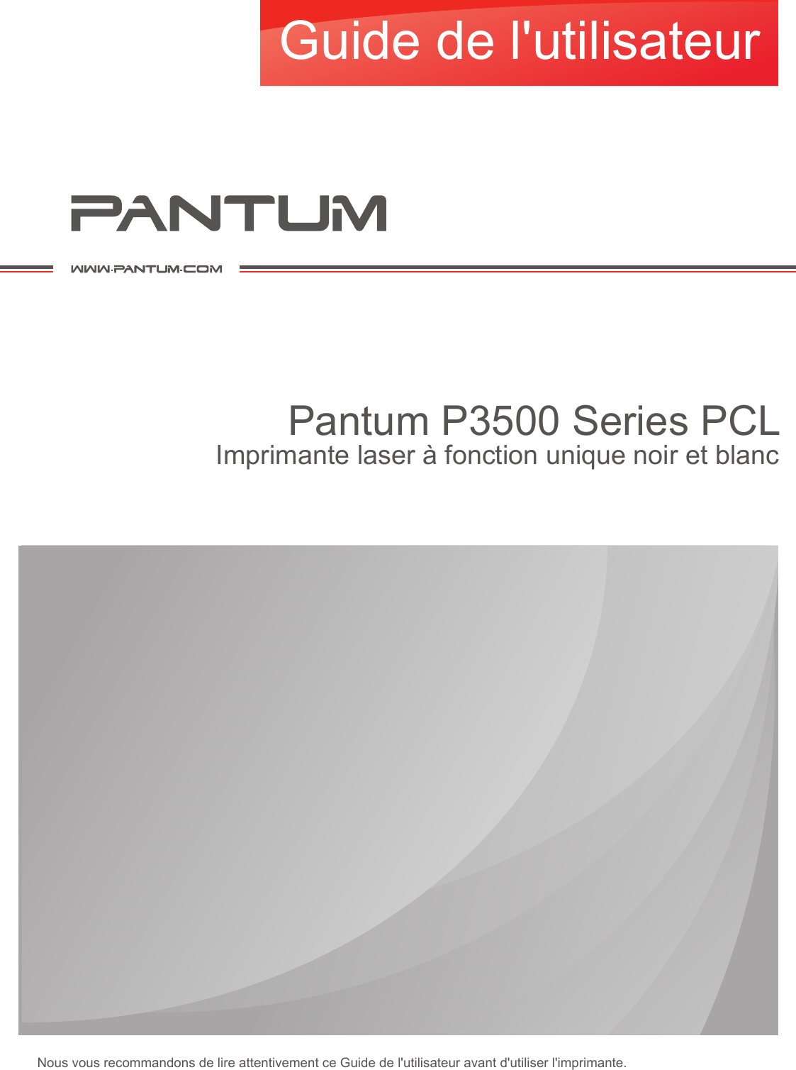 Nous vous recommandons de lire attentivement ce Guide de l&apos;utilisateur avant d&apos;utiliser l&apos;imprimante. Pantum P3500 Series PCLImprimante laser à fonction unique noir et blancGuide de l&apos;utilisateur