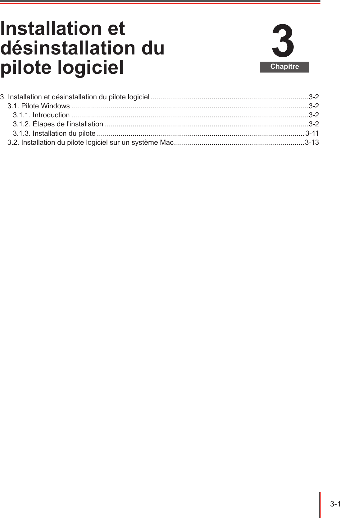 3-1  3ChapitreInstallation et désinstallation du pilote logiciel3. Installation et désinstallation du pilote logiciel ................................................................................3-23.1. Pilote Windows ........................................................................................................................3-23.1.1. Introduction ........................................................................................................................3-23.1.2. Étapes de l&apos;installation .......................................................................................................3-23.1.3. Installation du pilote .........................................................................................................3-113.2. Installation du pilote logiciel sur un système Mac ..................................................................3-13