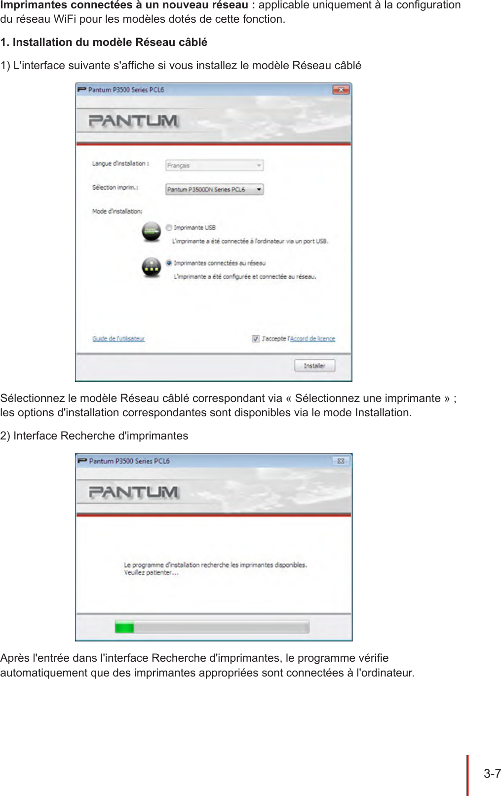 3-7  Imprimantes connectées à un nouveau réseau : applicable uniquement à la conguration du réseau WiFi pour les modèles dotés de cette fonction.1. Installation du modèle Réseau câblé1) L&apos;interface suivante s&apos;afche si vous installez le modèle Réseau câbléSélectionnez le modèle Réseau câblé correspondant via « Sélectionnez une imprimante » ; les options d&apos;installation correspondantes sont disponibles via le mode Installation.2) Interface Recherche d&apos;imprimantesAprès l&apos;entrée dans l&apos;interface Recherche d&apos;imprimantes, le programme vérie automatiquement que des imprimantes appropriées sont connectées à l&apos;ordinateur.