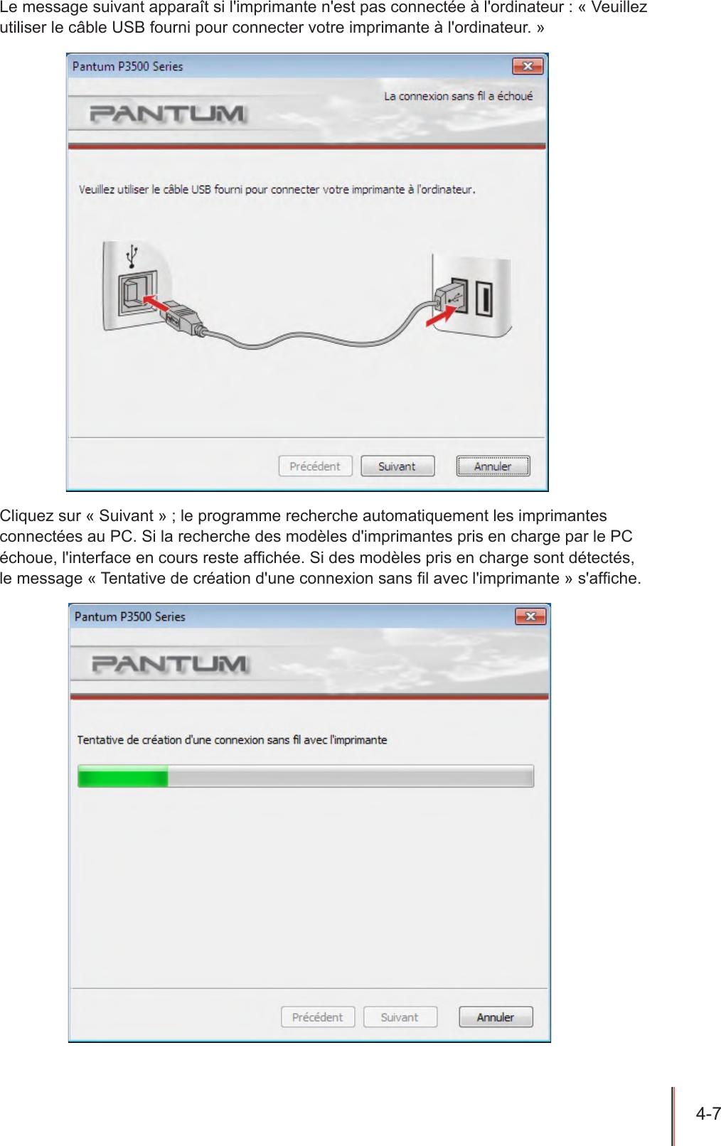 4-7  Le message suivant apparaît si l&apos;imprimante n&apos;est pas connectée à l&apos;ordinateur : « Veuillez utiliser le câble USB fourni pour connecter votre imprimante à l&apos;ordinateur. »Cliquez sur « Suivant » ; le programme recherche automatiquement les imprimantes connectées au PC. Si la recherche des modèles d&apos;imprimantes pris en charge par le PC échoue, l&apos;interface en cours reste afchée. Si des modèles pris en charge sont détectés,  le message « Tentative de création d&apos;une connexion sans l avec l&apos;imprimante » s&apos;afche. 