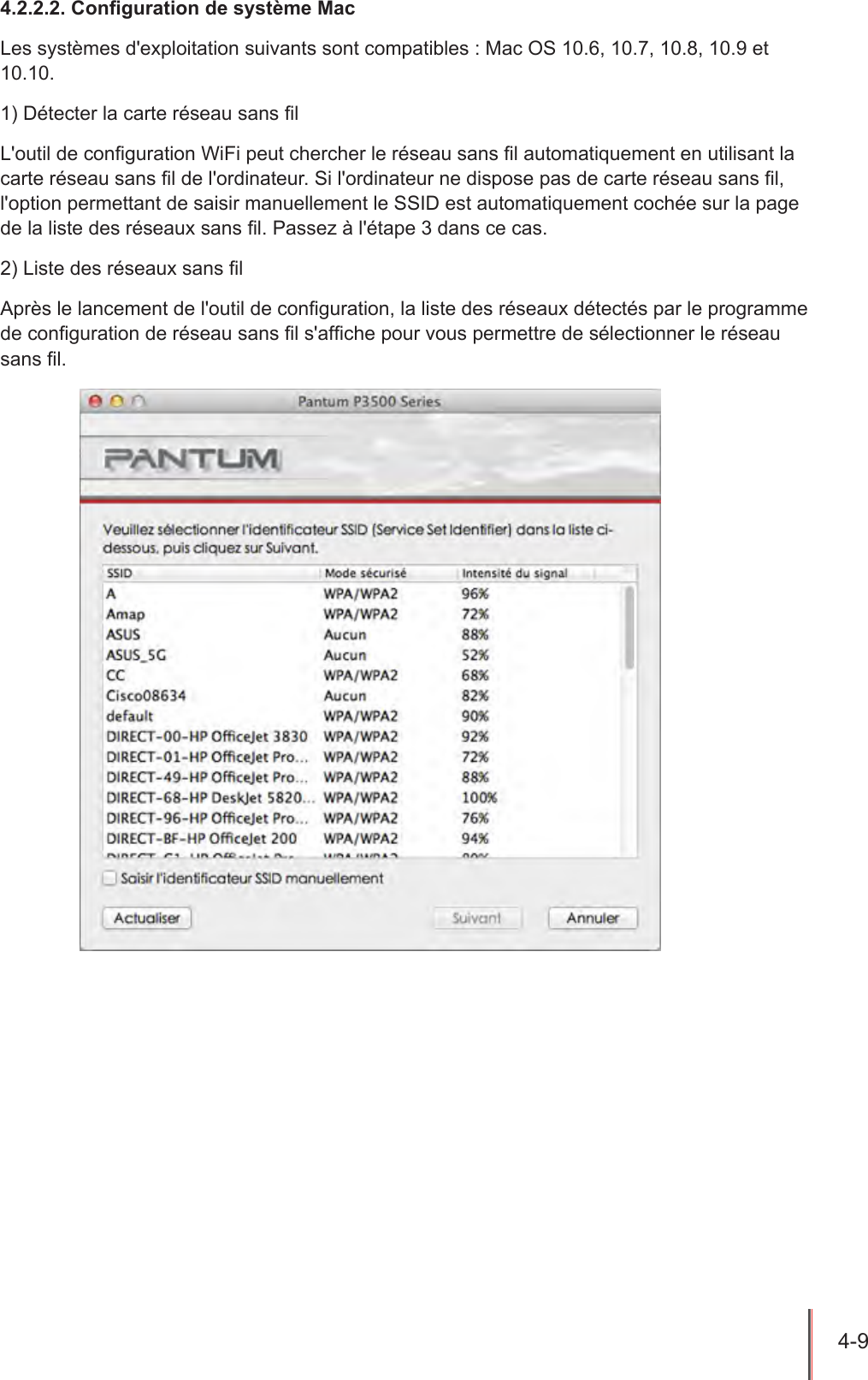 4-9  4.2.2.2. Conguration de système MacLes systèmes d&apos;exploitation suivants sont compatibles : Mac OS 10.6, 10.7, 10.8, 10.9 et 10.10. 1) Détecter la carte réseau sans lL&apos;outil de conguration WiFi peut chercher le réseau sans l automatiquement en utilisant la carte réseau sans l de l&apos;ordinateur. Si l&apos;ordinateur ne dispose pas de carte réseau sans l, l&apos;option permettant de saisir manuellement le SSID est automatiquement cochée sur la page de la liste des réseaux sans l. Passez à l&apos;étape 3 dans ce cas.2) Liste des réseaux sans lAprès le lancement de l&apos;outil de conguration, la liste des réseaux détectés par le programme de conguration de réseau sans l s&apos;afche pour vous permettre de sélectionner le réseau sans l.