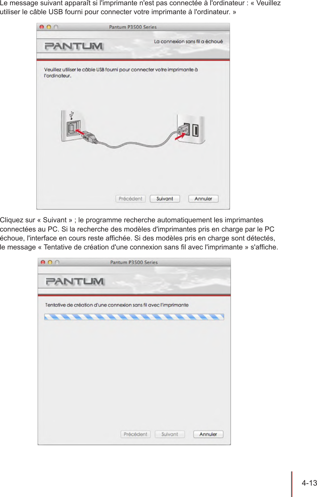 4-13  Le message suivant apparaît si l&apos;imprimante n&apos;est pas connectée à l&apos;ordinateur : « Veuillez utiliser le câble USB fourni pour connecter votre imprimante à l&apos;ordinateur. »Cliquez sur « Suivant » ; le programme recherche automatiquement les imprimantes connectées au PC. Si la recherche des modèles d&apos;imprimantes pris en charge par le PC échoue, l&apos;interface en cours reste afchée. Si des modèles pris en charge sont détectés,  le message « Tentative de création d&apos;une connexion sans l avec l&apos;imprimante » s&apos;afche. 